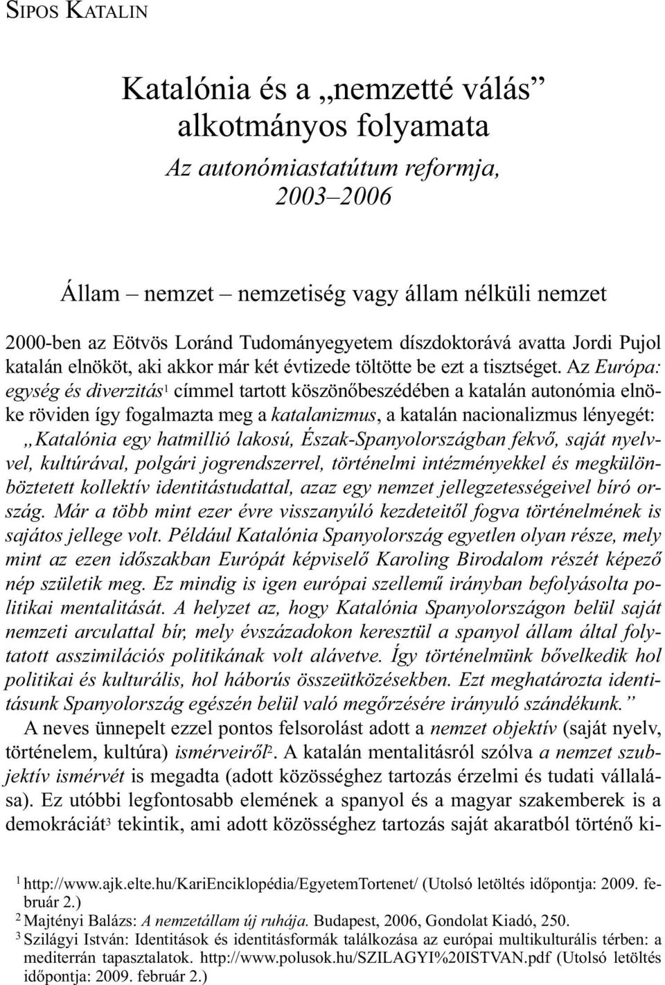 Az Európa: egység és diverzitás 1 címmel tartott köszönőbeszédében a katalán autonómia elnöke röviden így fogalmazta meg a katalanizmus, a katalán nacionalizmus lényegét: Katalónia egy hatmillió