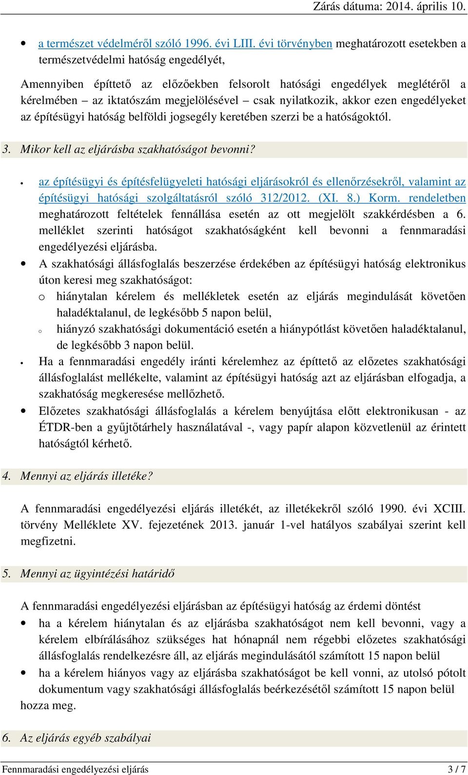 nyilatkozik, akkor ezen engedélyeket az építésügyi hatóság belföldi jogsegély keretében szerzi be a hatóságoktól. 3. Mikor kell az eljárásba szakhatóságot bevonni?