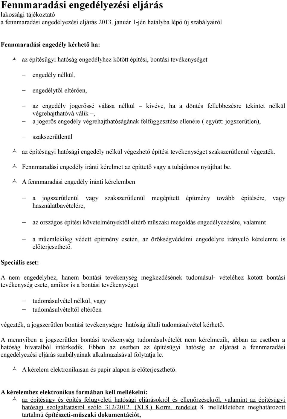 jogerőssé válása nélkül kivéve, ha a döntés fellebbezésre tekintet nélkül végrehajthatóvá válik, a jogerős engedély végrehajthatóságának felfüggesztése ellenére ( együtt: jogszerűtlen),