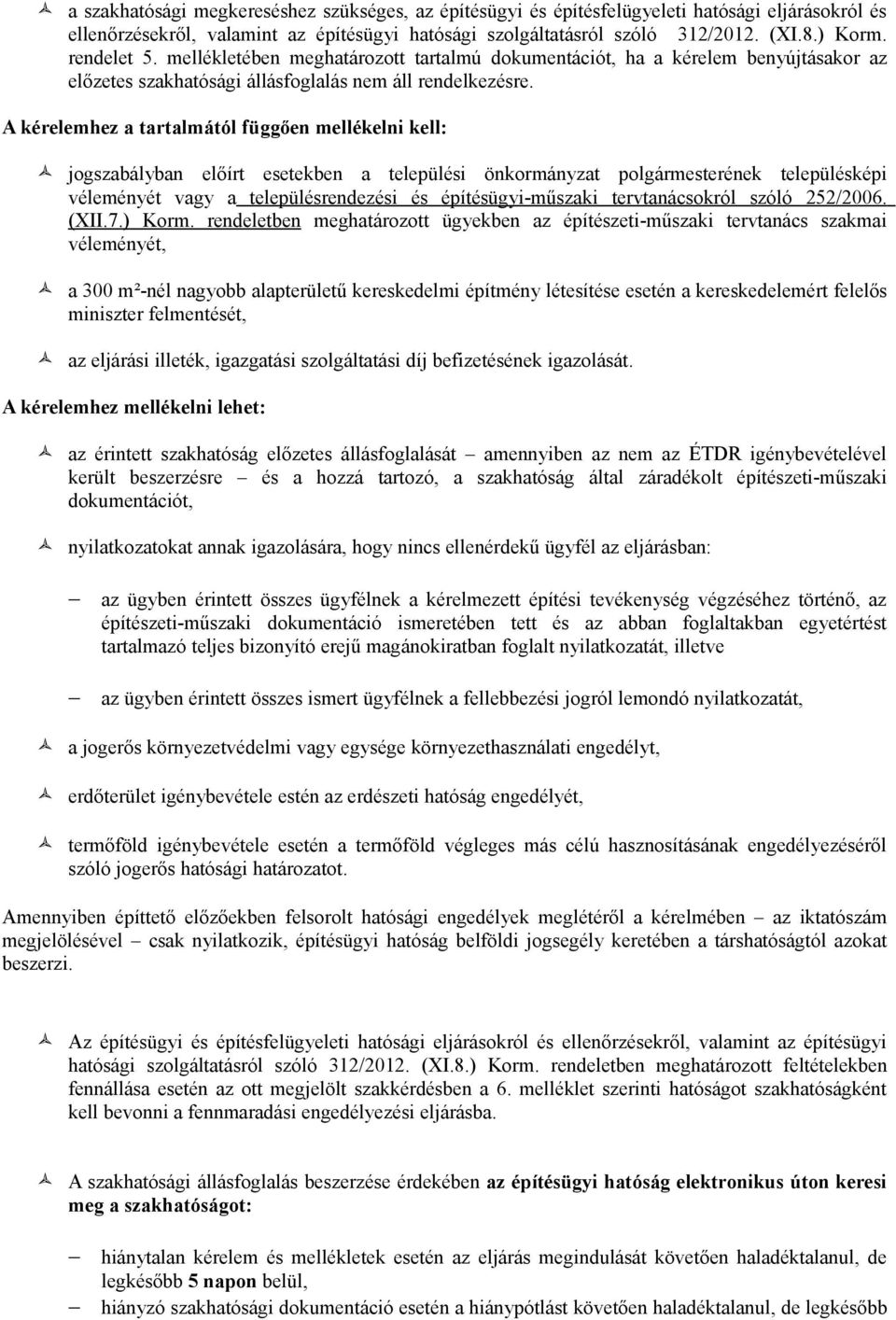 A kérelemhez a tartalmától függően mellékelni kell: jogszabályban előírt esetekben a települési önkormányzat polgármesterének településképi véleményét vagy a településrendezési és építésügyi-műszaki