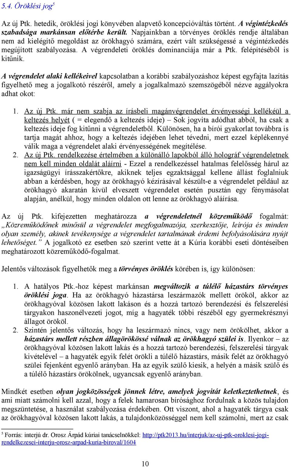 A végrendeleti öröklés dminanciája már a Ptk. felépítéséből is kitűnik.
