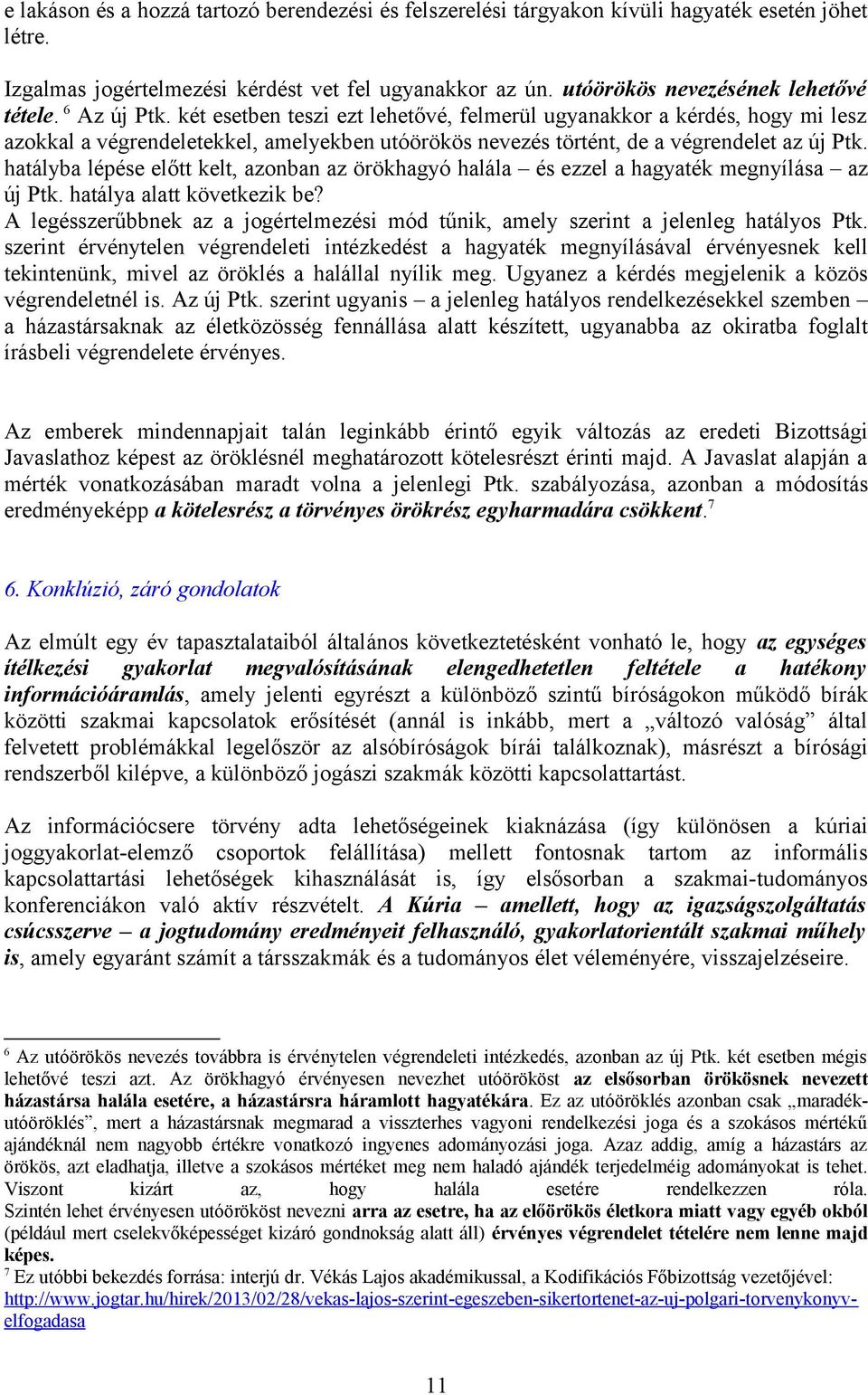 hatályba lépése előtt kelt, aznban az örökhagyó halála és ezzel a hagyaték megnyílása az új Ptk. hatálya alatt következik be?