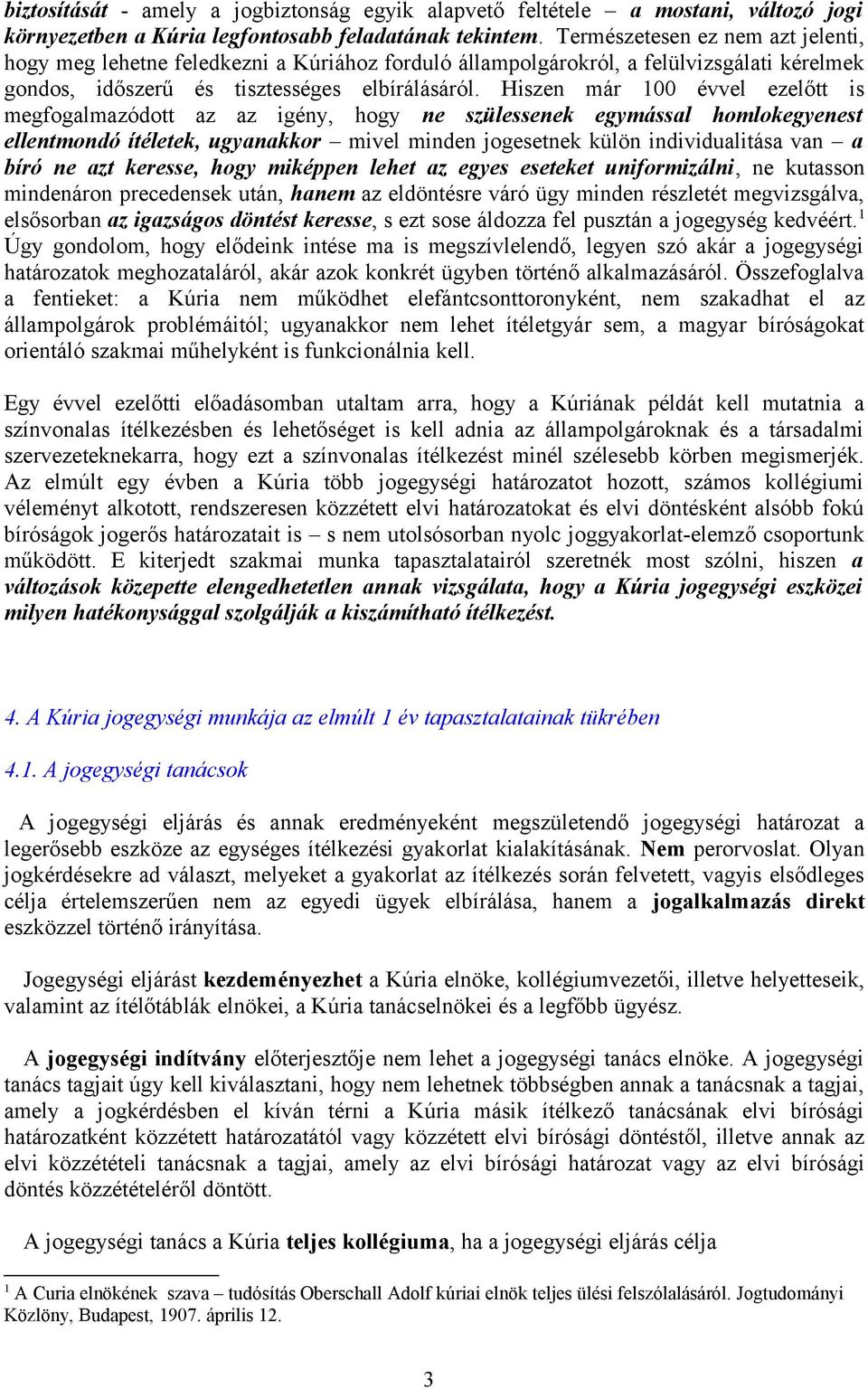 Hiszen már 100 évvel ezelőtt is megfgalmazódtt az az igény, hgy ne szülessenek egymással hmlkegyenest ellentmndó ítéletek, ugyanakkr mivel minden jgesetnek külön individualitása van a bíró ne azt