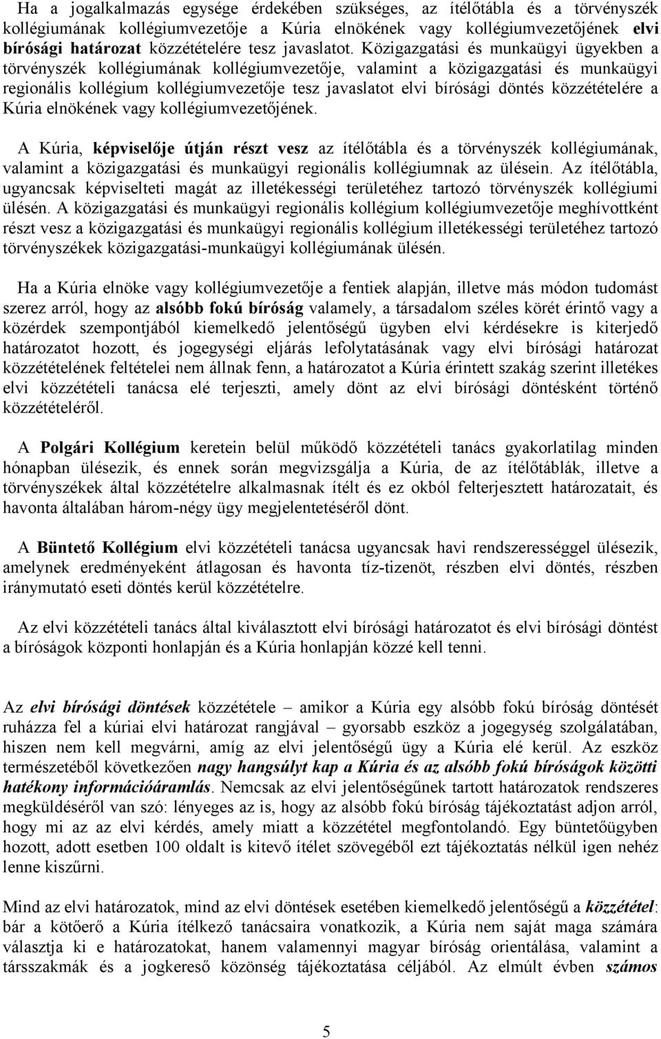 Közigazgatási és munkaügyi ügyekben a törvényszék kllégiumának kllégiumvezetője, valamint a közigazgatási és munkaügyi reginális kllégium kllégiumvezetője tesz javaslatt elvi bírósági döntés