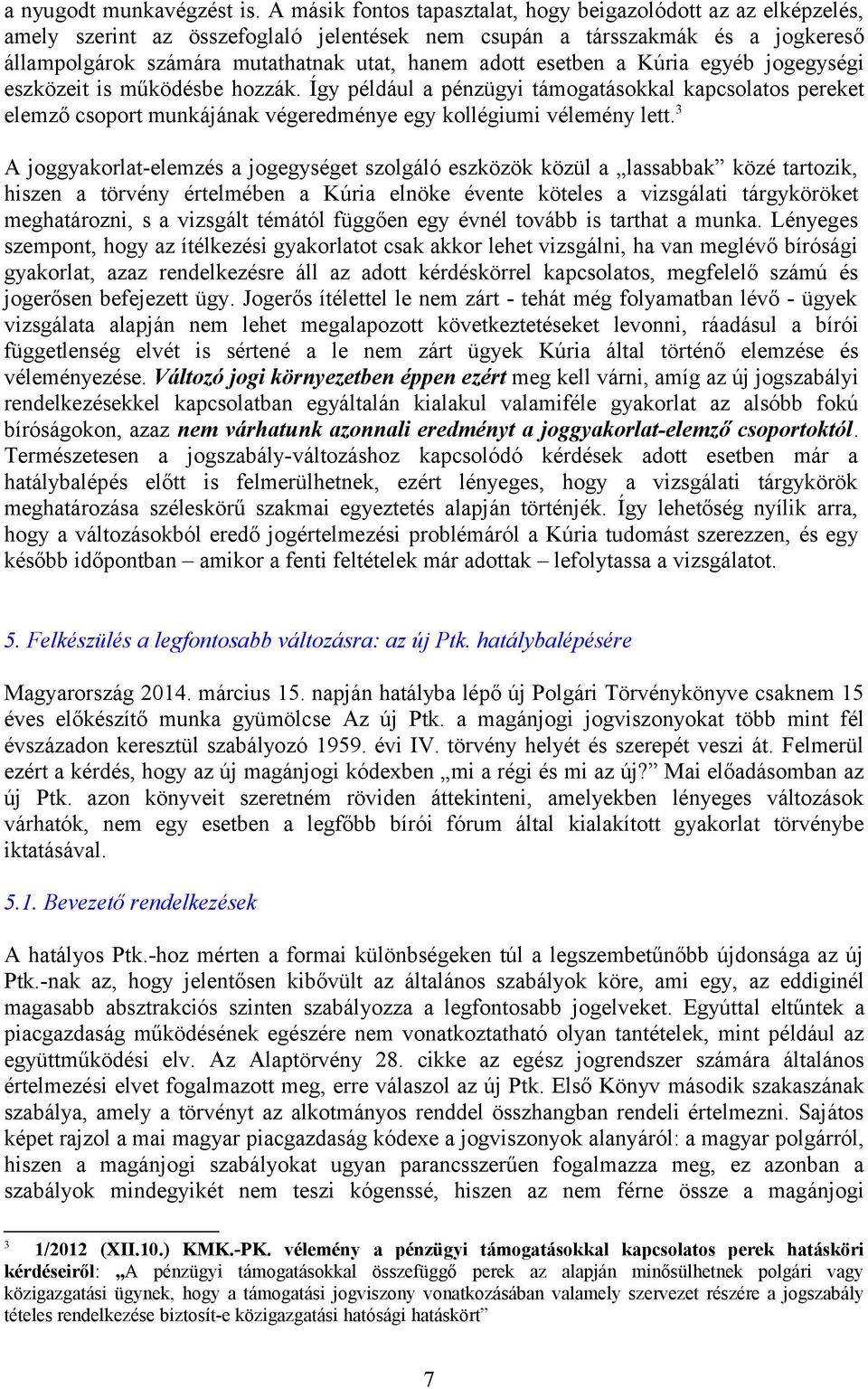 Kúria egyéb jgegységi eszközeit is működésbe hzzák. Így például a pénzügyi támgatáskkal kapcslats pereket elemző csprt munkájának végeredménye egy kllégiumi vélemény lett.