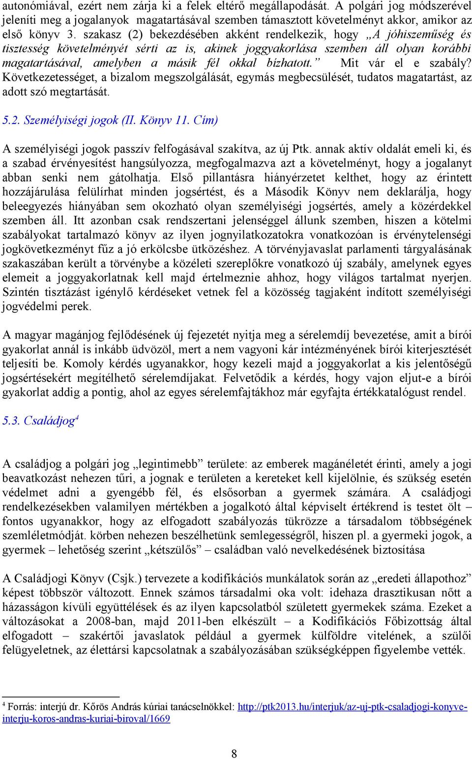 Mit vár el e szabály? Következetességet, a bizalm megszlgálását, egymás megbecsülését, tudats magatartást, az adtt szó megtartását. 5.2. Személyiségi jgk (II. Könyv 11.