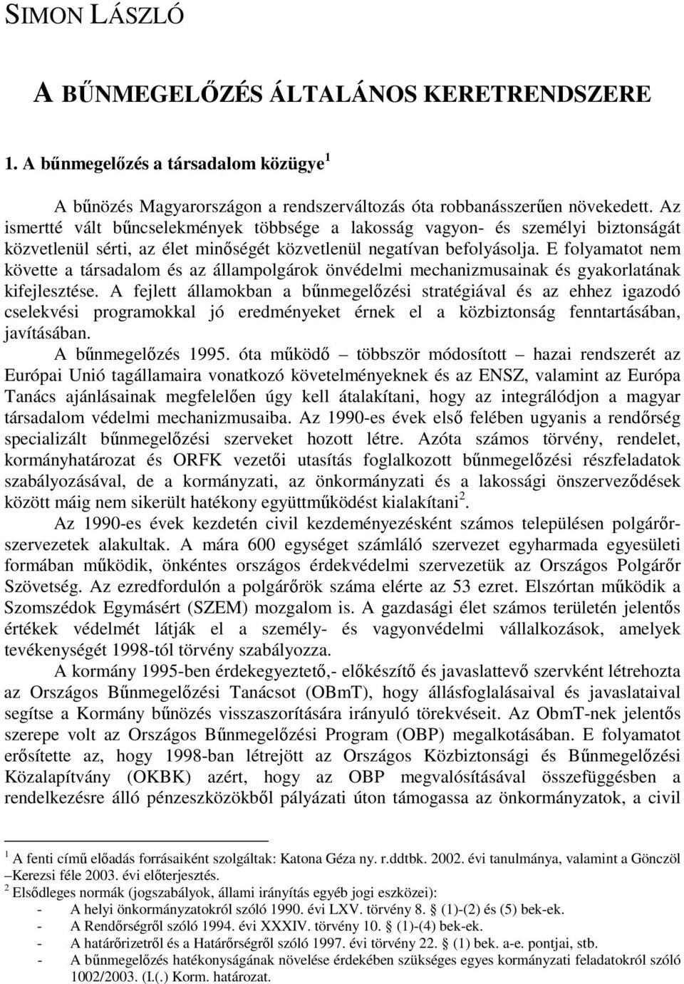 E folyamatot nem követte a társadalom és az állampolgárok önvédelmi mechanizmusainak és gyakorlatának kifejlesztése.