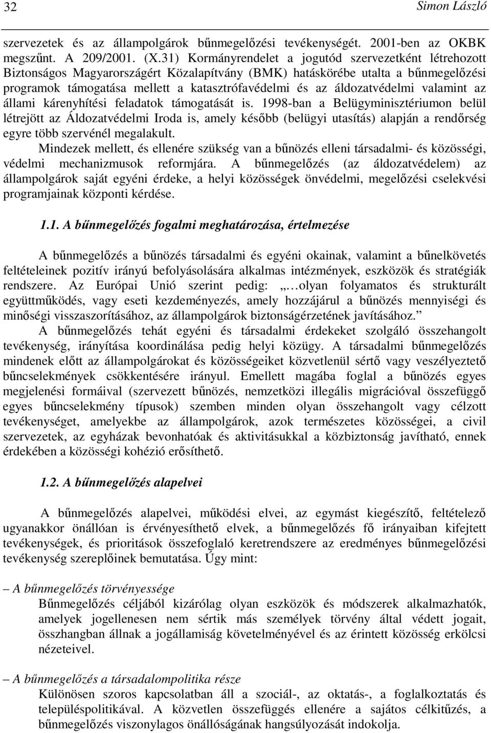 áldozatvédelmi valamint az állami kárenyhítési feladatok támogatását is.