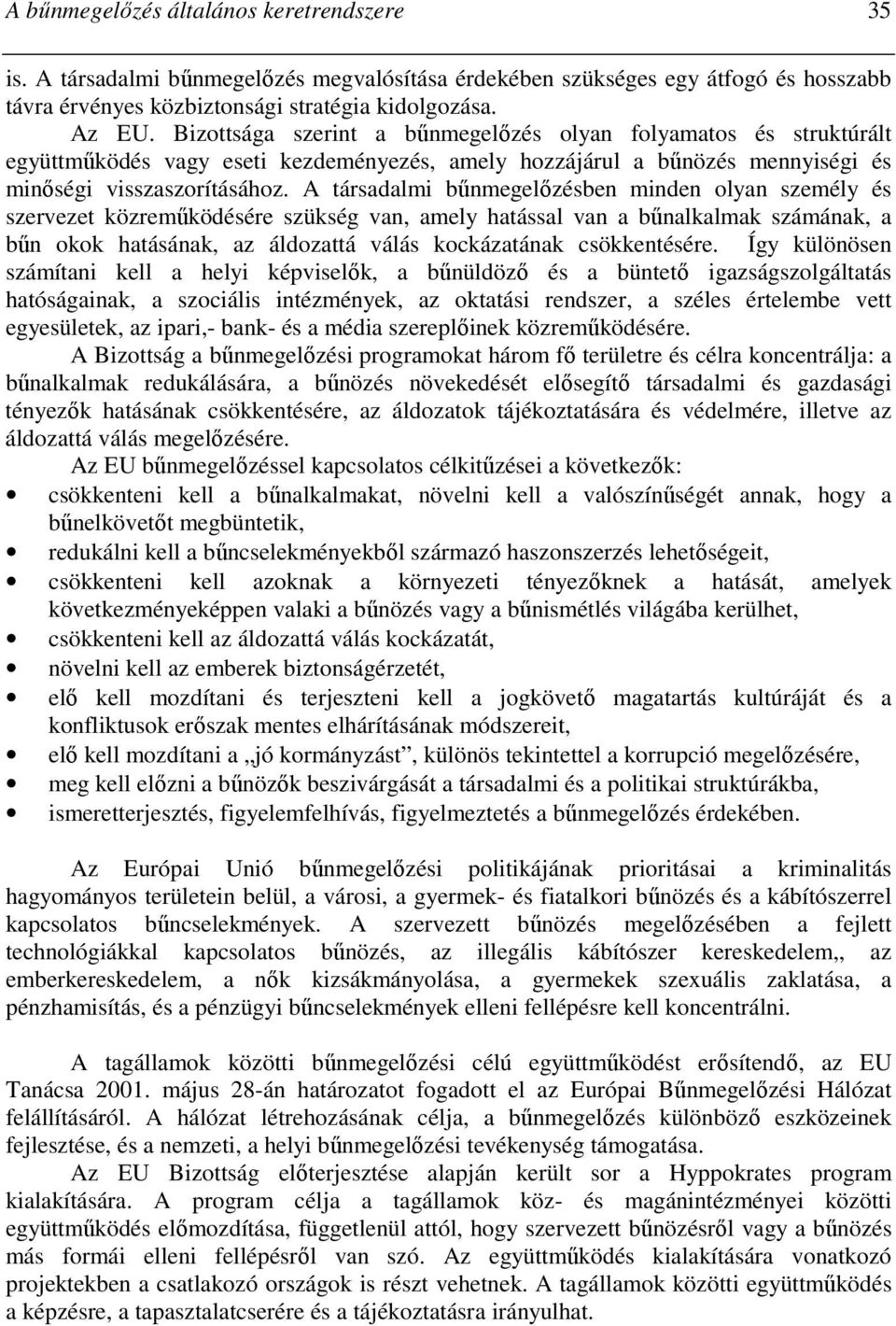 A társadalmi bőnmegelızésben minden olyan személy és szervezet közremőködésére szükség van, amely hatással van a bőnalkalmak számának, a bőn okok hatásának, az áldozattá válás kockázatának