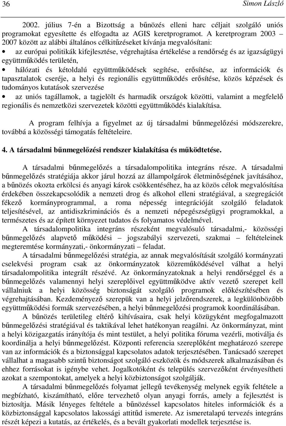 területén, hálózati és kétoldalú együttmőködések segítése, erısítése, az információk és tapasztalatok cseréje, a helyi és regionális együttmőködés erısítése, közös képzések és tudományos kutatások