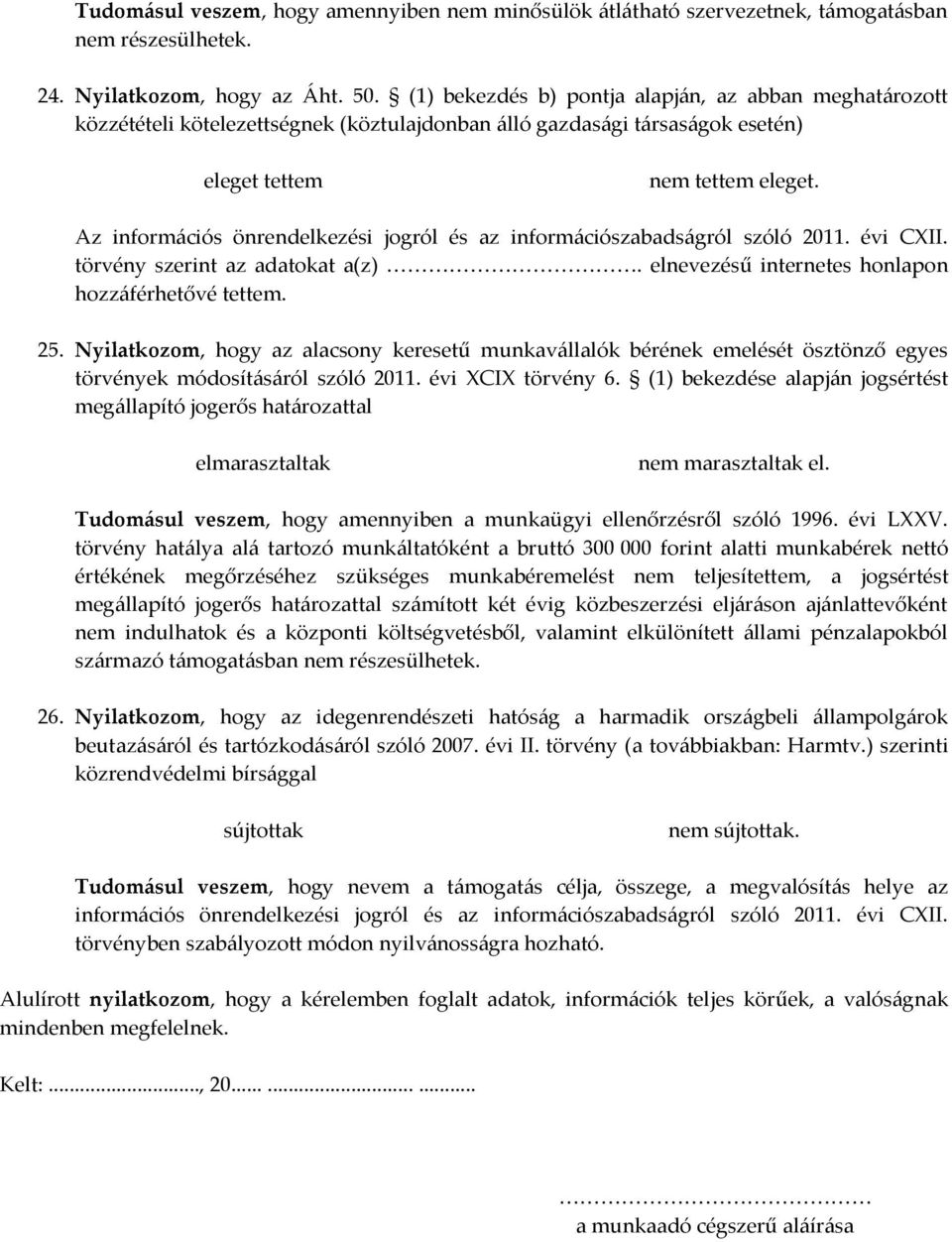 Az információs önrendelkezési jogról és az információszabadságról szóló 2011. évi CXII. törvény szerint az adatokat a(z). elnevezésű internetes honlapon hozzáférhetővé tettem. 25.