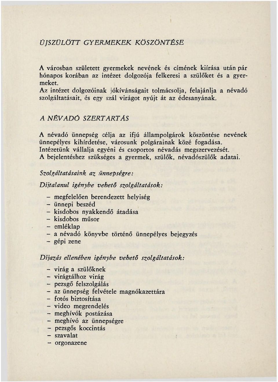 A NÉVADÖ SZERTARTÁS A névadó ünnepség célja az ifjú állampolgárok köszöntése nevének ünnepélyes kihirdetése, városunk polgárainak közé fogadása.