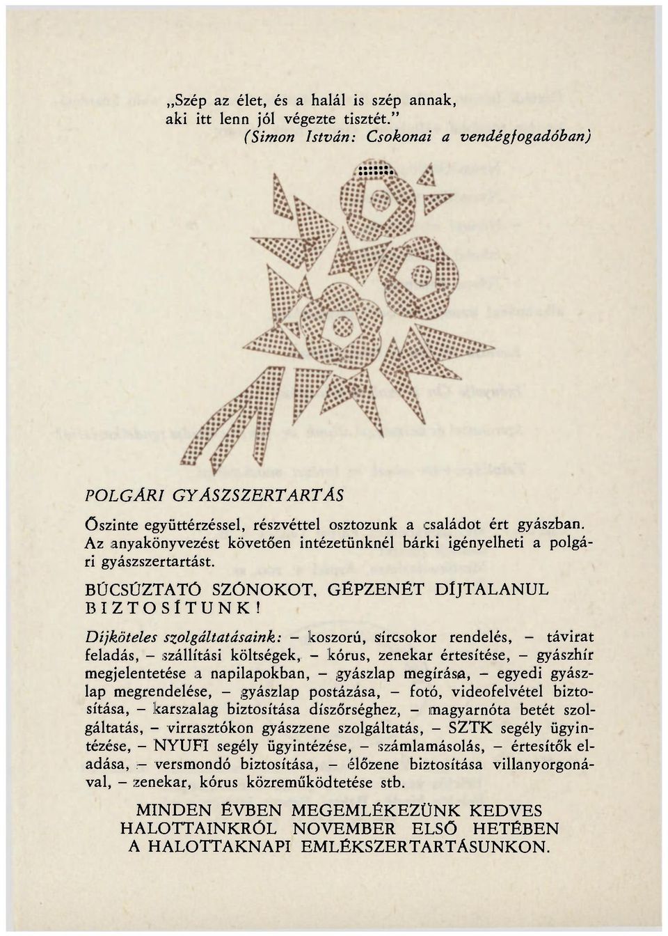 Az anyakönyvezést követően intézetünknél bárki igényelheti a polgári gyászszertartást. BÚCSÚZTATÓ SZÓNOKOT, GÉPZENÉT DÍJTALANUL BIZTOSÍTUNK!