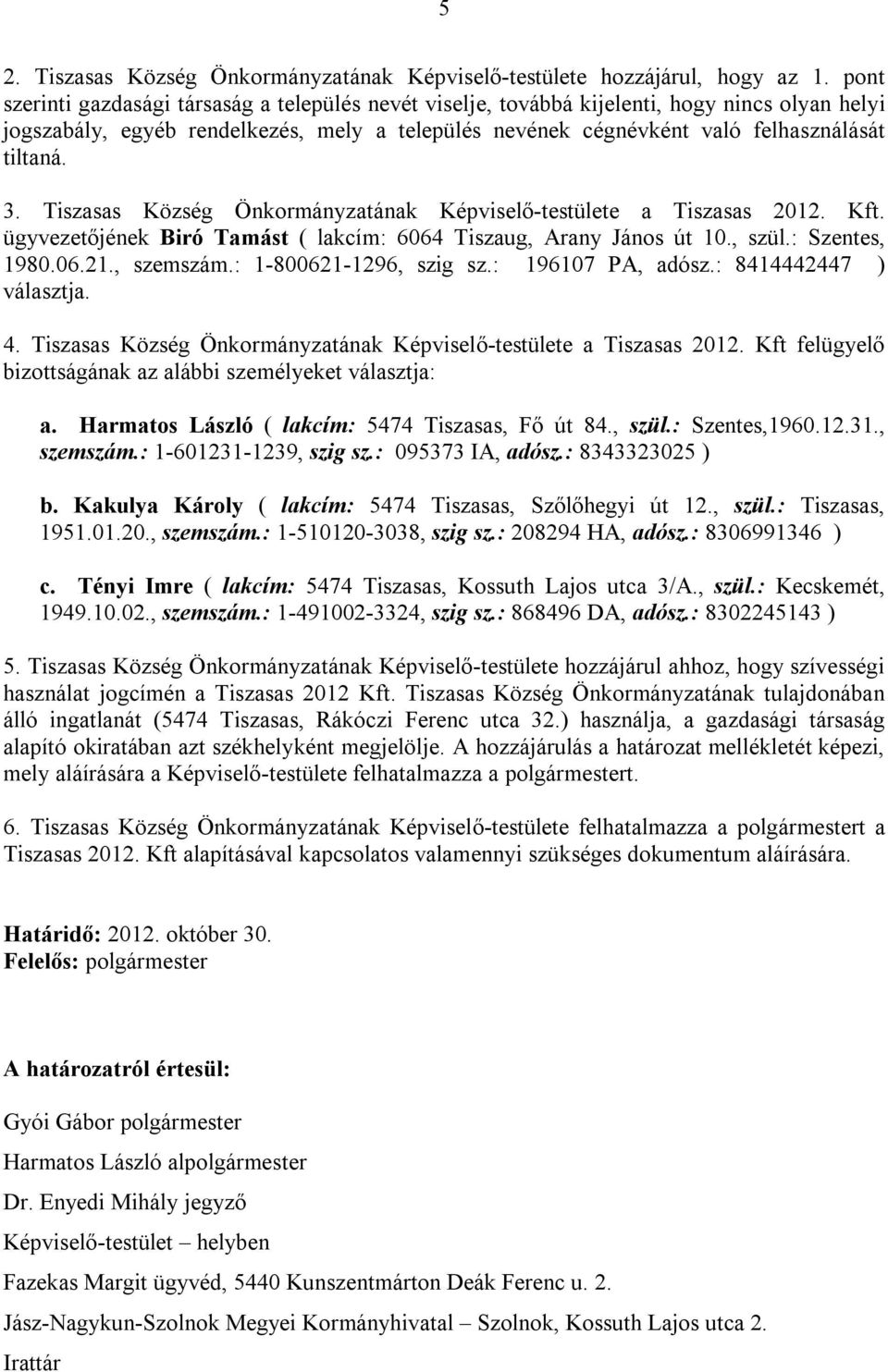 Tiszasas Község Önkormányzatának Képviselő-testülete a Tiszasas 2012. Kft. ügyvezetőjének Biró Tamást ( lakcím: 6064 Tiszaug, Arany János út 10., szül.: Szentes, 1980.06.21., szemszám.