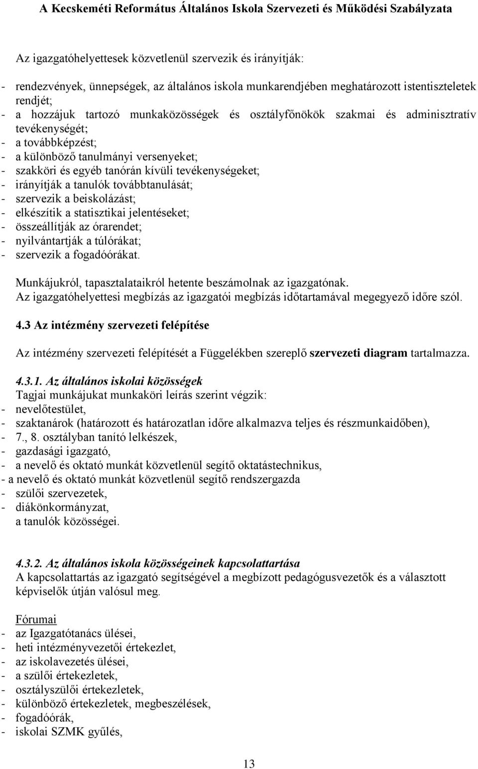 továbbtanulását; - szervezik a beiskolázást; - elkészítik a statisztikai jelentéseket; - összeállítják az órarendet; - nyilvántartják a túlórákat; - szervezik a fogadóórákat.