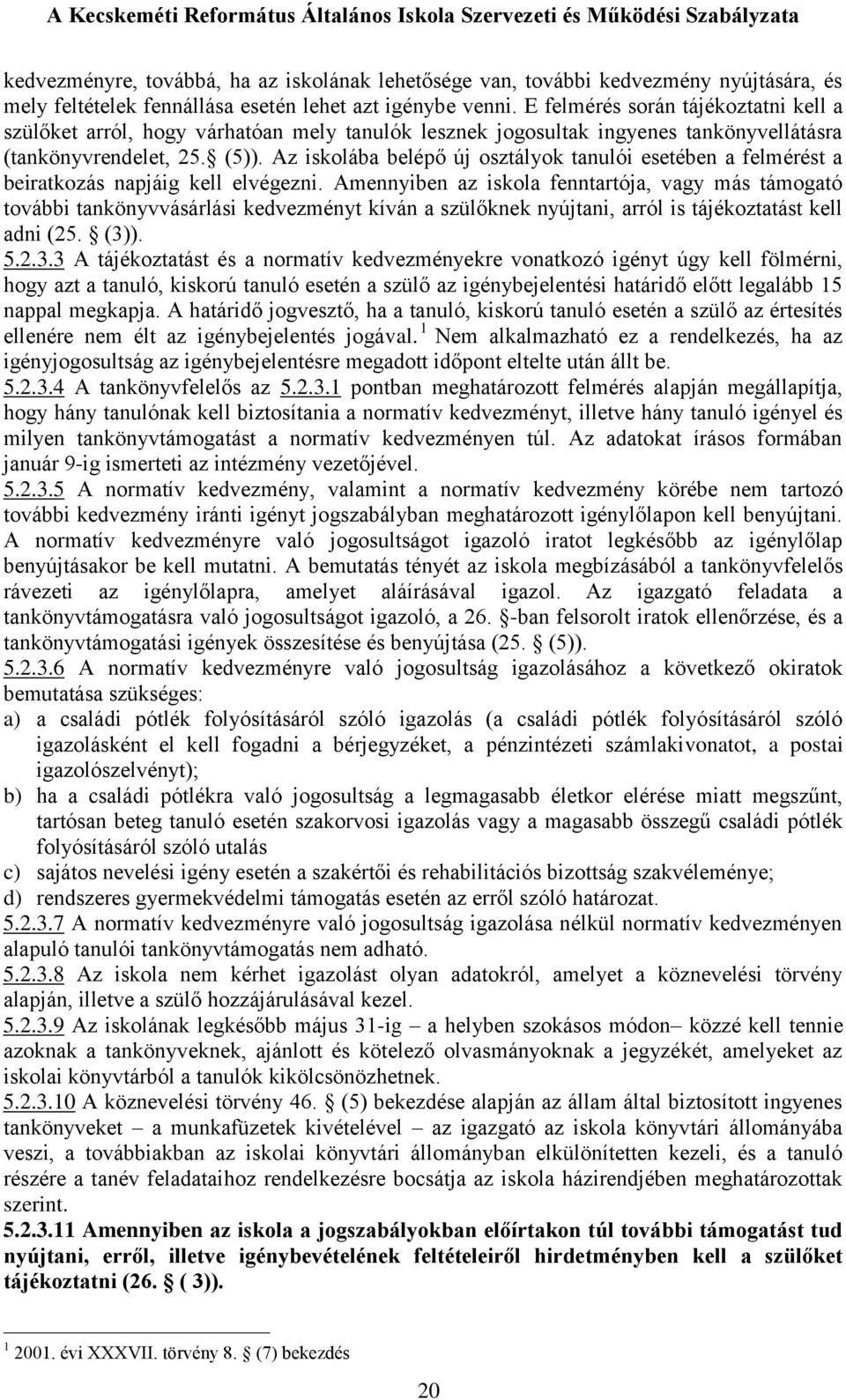 Az iskolába belépő új osztályok tanulói esetében a felmérést a beiratkozás napjáig kell elvégezni.