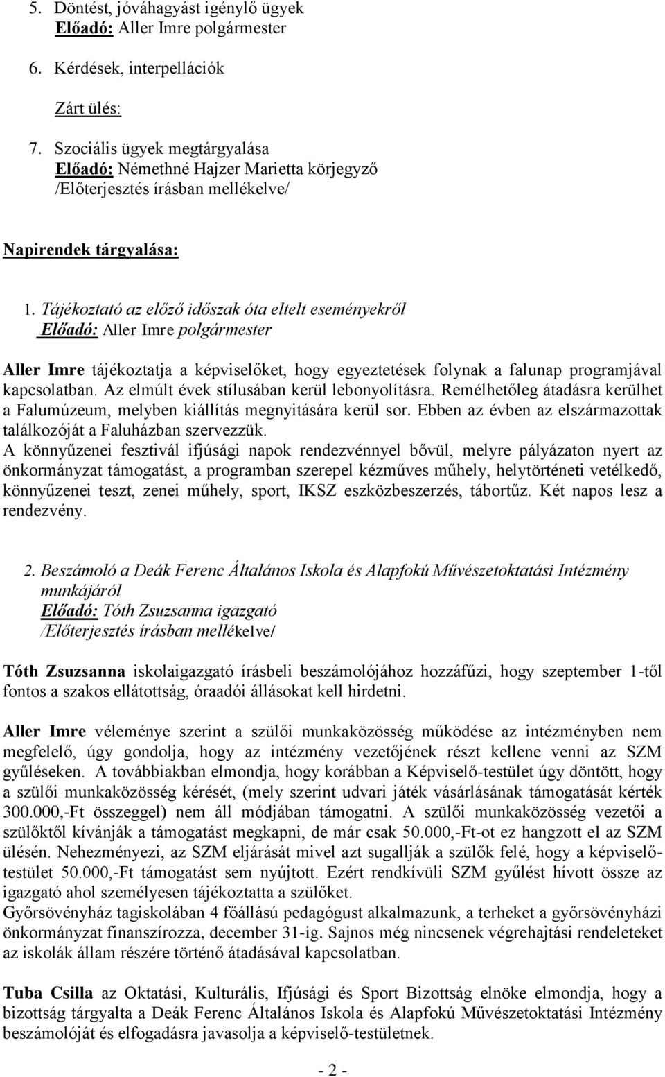 Az elmúlt évek stílusában kerül lebonyolításra. Remélhetőleg átadásra kerülhet a Falumúzeum, melyben kiállítás megnyitására kerül sor.