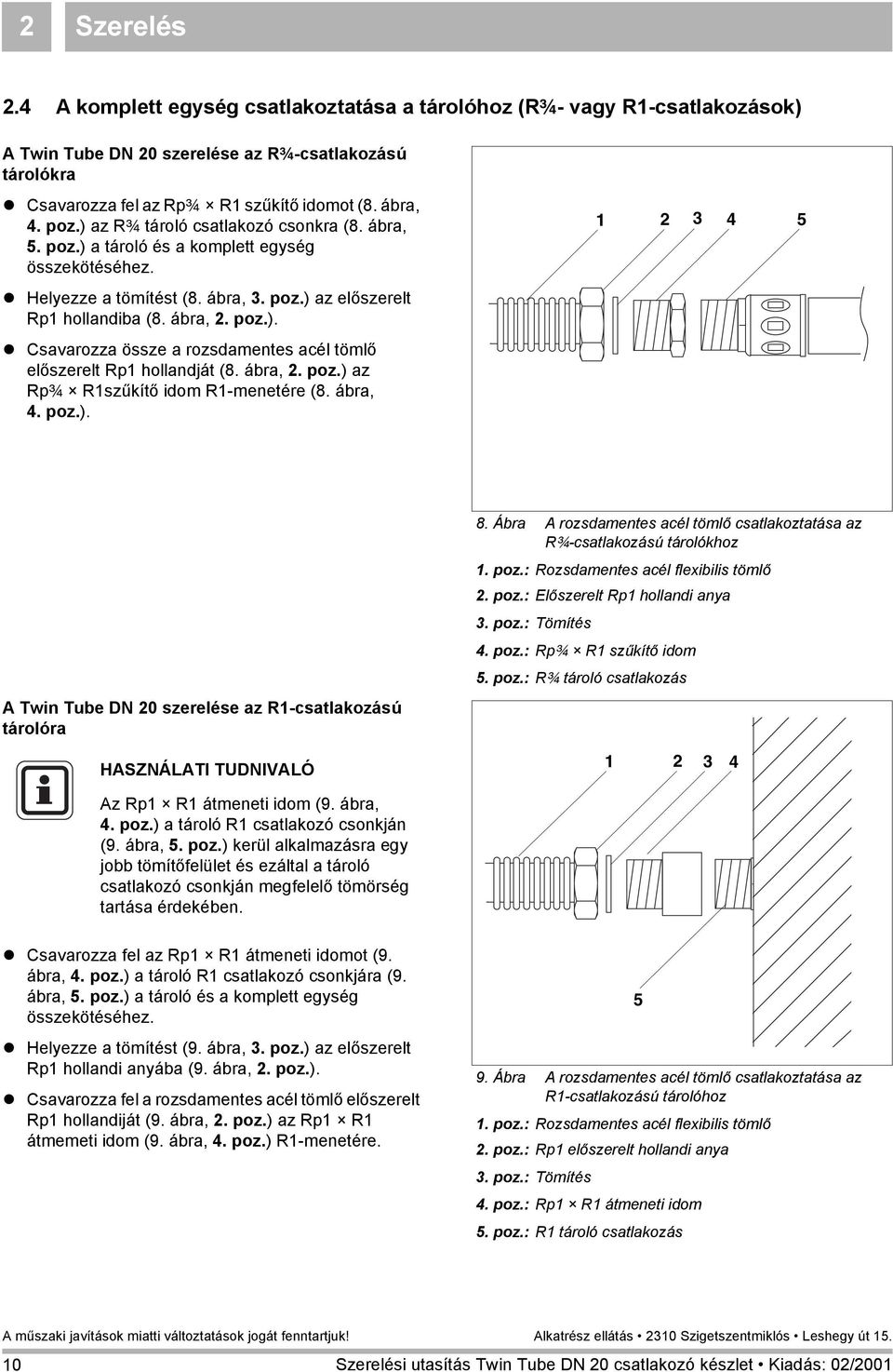 ábra, 2. poz.) az Rp¾ R1szűkítő idom R1-menetére (8. ábra,. poz.). 1 2 A Twin Tube DN 20 szerelése az R1-csatlakozású tárolóra HASZNÁLATI TUDNIVALÓ 8.