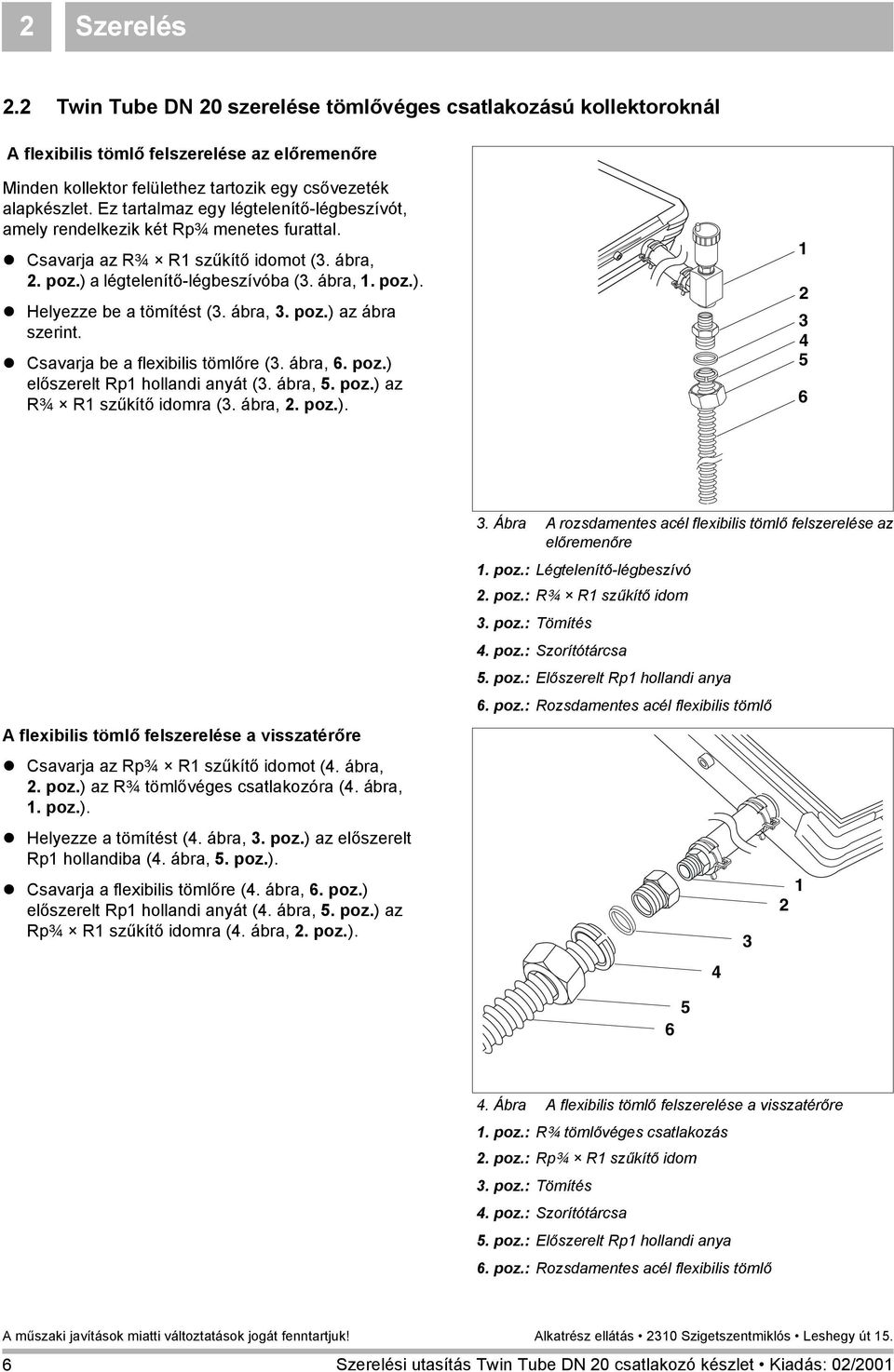 ábra,. poz.) az ábra szerint.! Csavarja be a flexibilis tömlőre (. ábra,. poz.) előszerelt Rp1 hollandi anyát (. ábra,. poz.) az R¾ R1 szűkítő idomra (. ábra, 2. poz.). 1 2 A flexibilis tömlő felszerelése a visszatérőre!