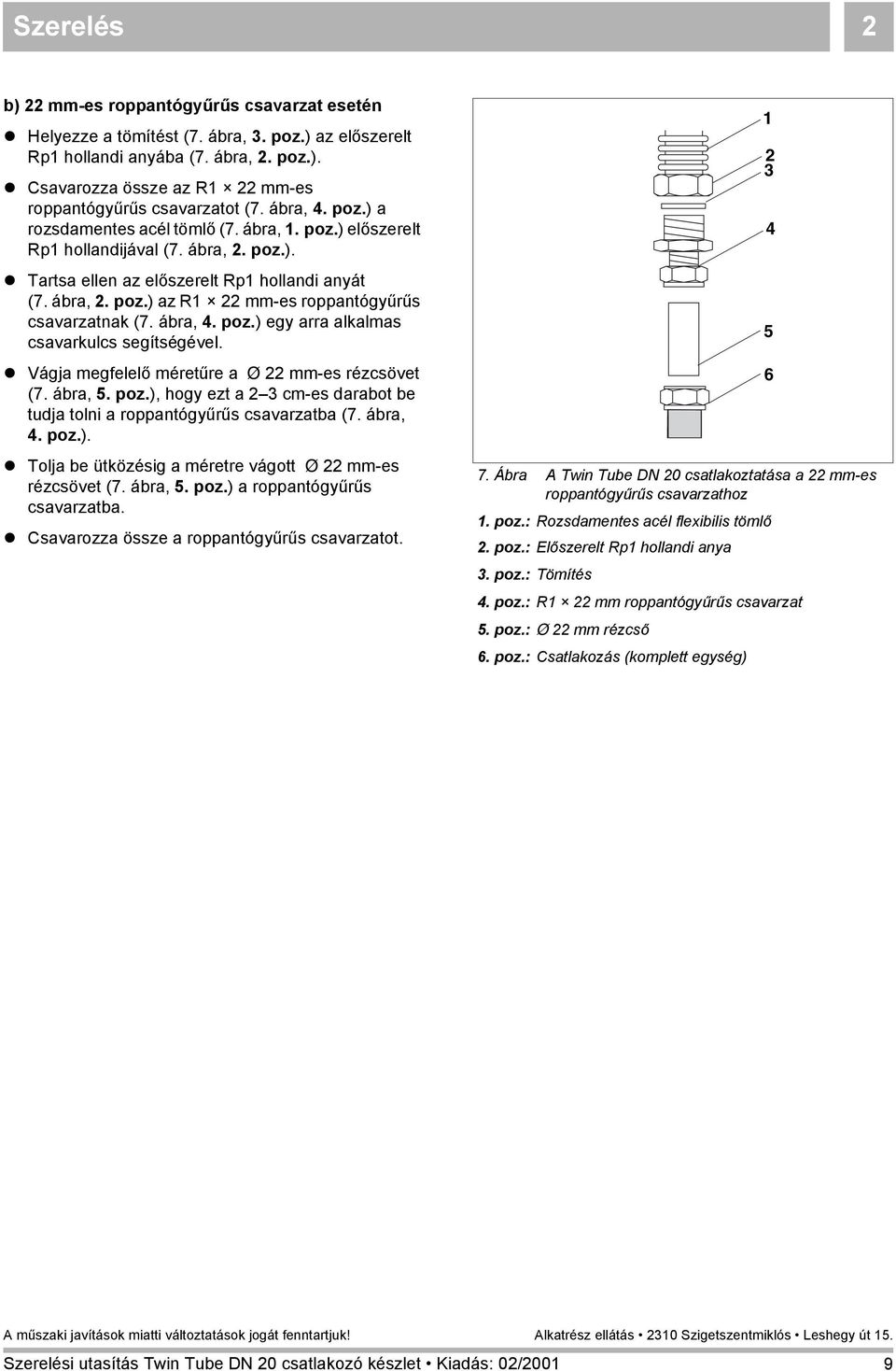 ábra,. poz.) egy arra alkalmas csavarkulcs segítségével.! Vágja megfelelő méretűre a Ø 22 mm-es rézcsövet (7. ábra,. poz.), hogy ezt a 2 cm-es darabot be tudja tolni a roppantógyűrűs csavarzatba (7.