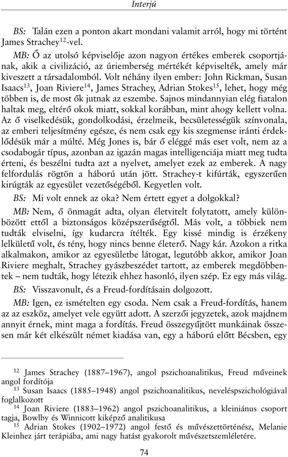 Volt néhány ilyen ember: John Rickman, Susan Isaacs 13, Joan Riviere 14, James Strachey, Adrian Stokes 15, lehet, hogy még többen is, de most õk jutnak az eszembe.
