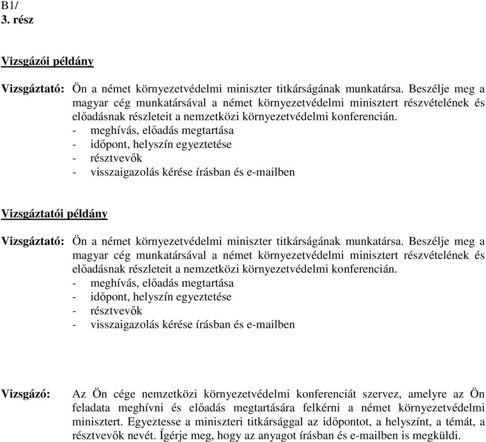 - meghívás, előadás megtartása - időpont, helyszín egyeztetése - résztvevők - visszaigazolás kérése írásban és e-mailben Vizsgáztatói példány Vizsgáztató: Ön a német környezetvédelmi miniszter