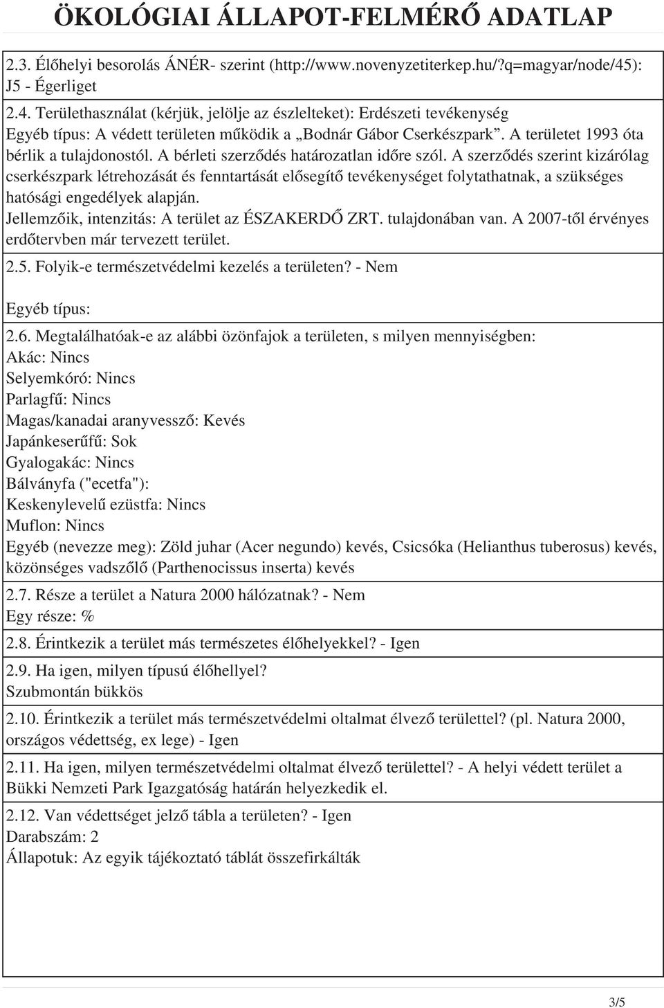 A területet 1993 óta bérlik a tulajdonostól. A bérleti szerződés határozatlan időre szól.