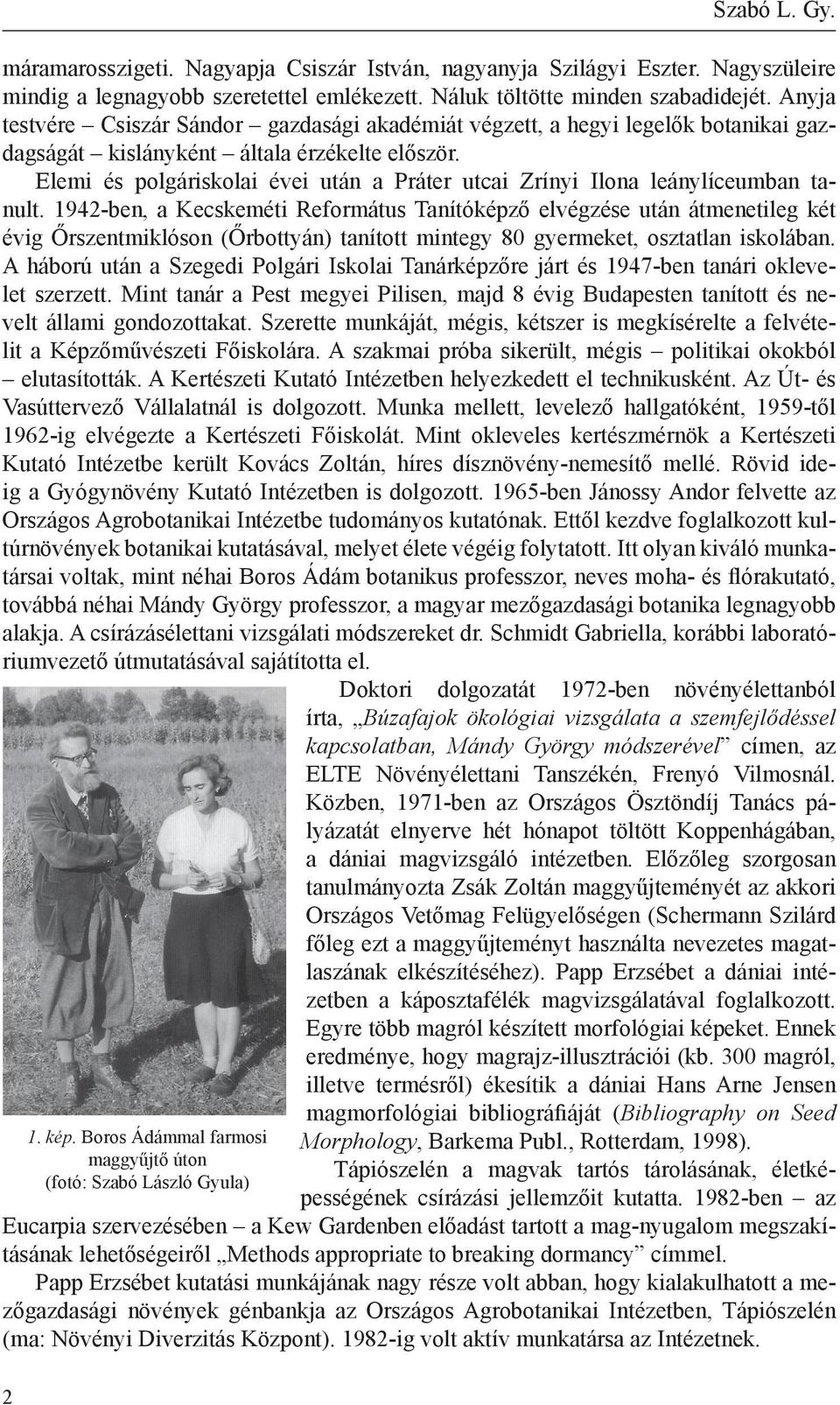 Anyja testvére Csiszár Sándor gazdasági akadémiát végzett, a hegyi legelők botanikai gazdagságát kislányként általa érzékelte először.