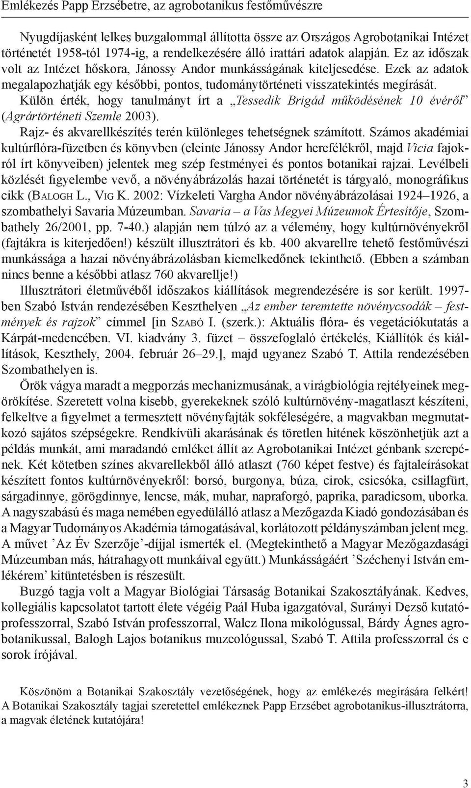 Ezek az adatok megalapozhatják egy későbbi, pontos, tudománytörténeti visszatekintés megírását. Külön érték, hogy tanulmányt írt a Tessedik Brigád működésének 10 évéről (Agrártörténeti Szemle 2003).