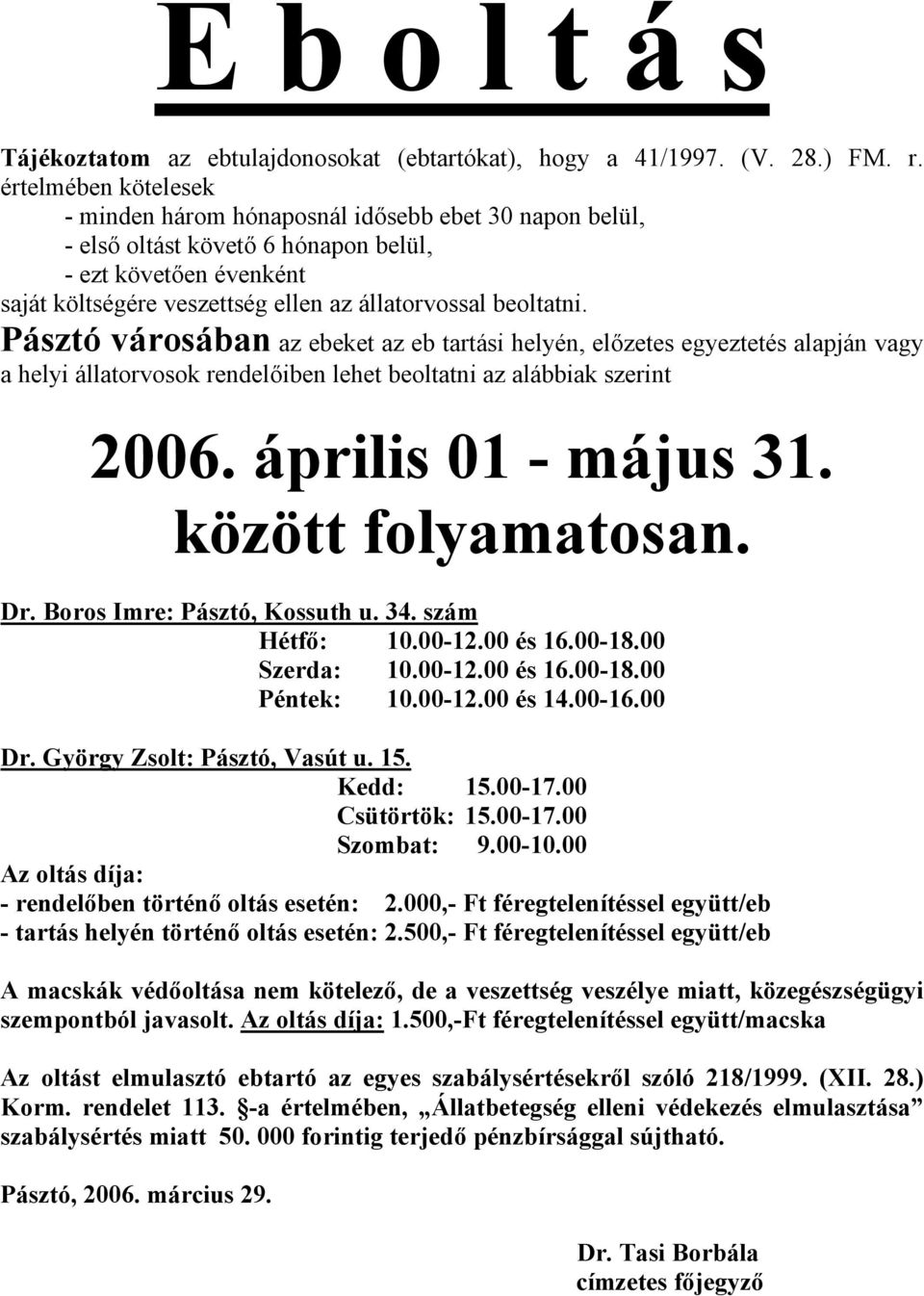 Dr. Boros Imre: Pásztó, Kossuth u. 34. szám Hétfő: 10.00-12.00 és 16.00-18.00 Szerda: 10.00-12.00 és 16.00-18.00 Péntek: 10.00-12.00 és 14.00-16.00 Dr. György Zsolt: Pásztó, Vasút u. 15. Kedd: 15.