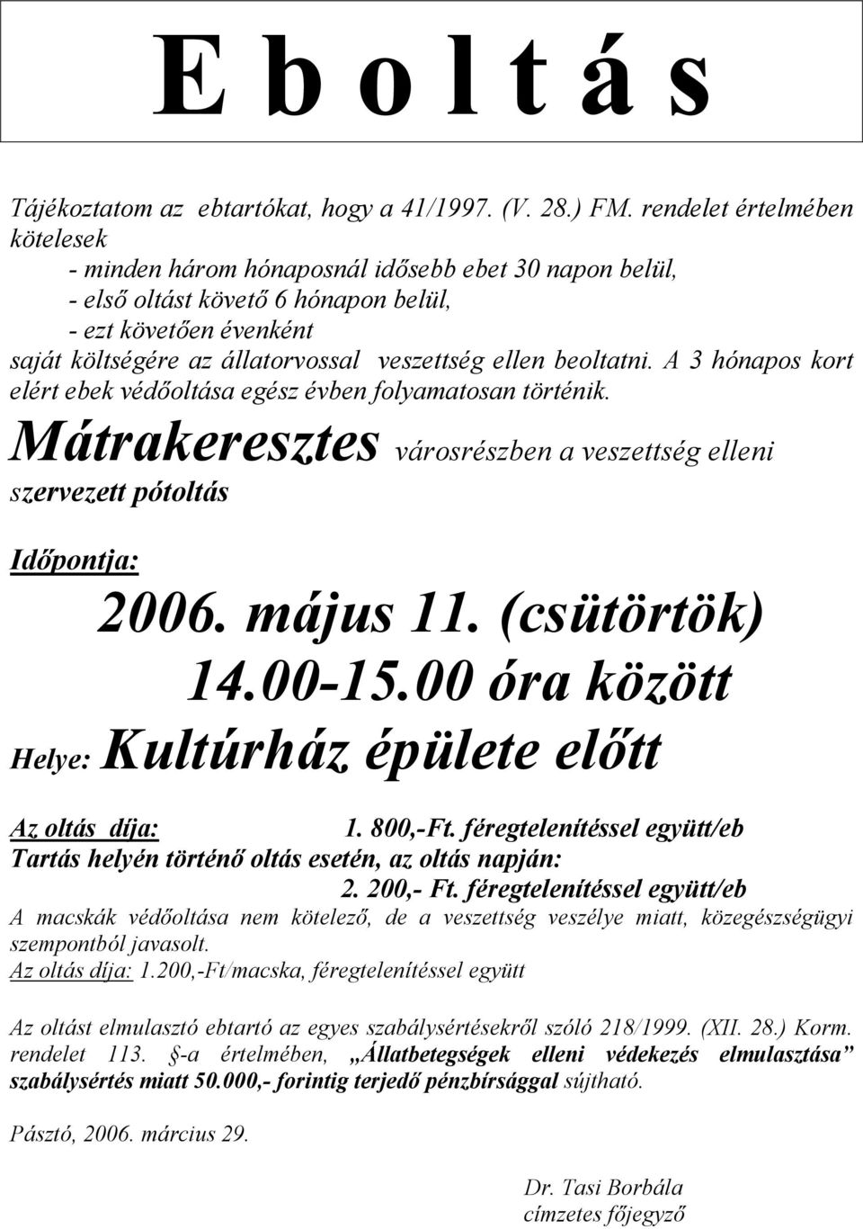 Mátrakeresztes városrészben a veszettség elleni szervezett pótoltás 2006. május 11. (csütörtök) 14.00-15.