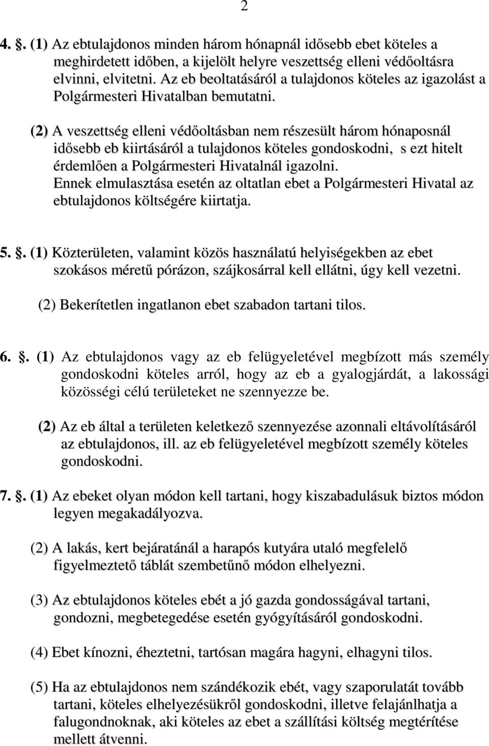 (2) A veszettség elleni védőoltásban nem részesült három hónaposnál idősebb eb kiirtásáról a tulajdonos köteles gondoskodni, s ezt hitelt érdemlően a Polgármesteri Hivatalnál igazolni.