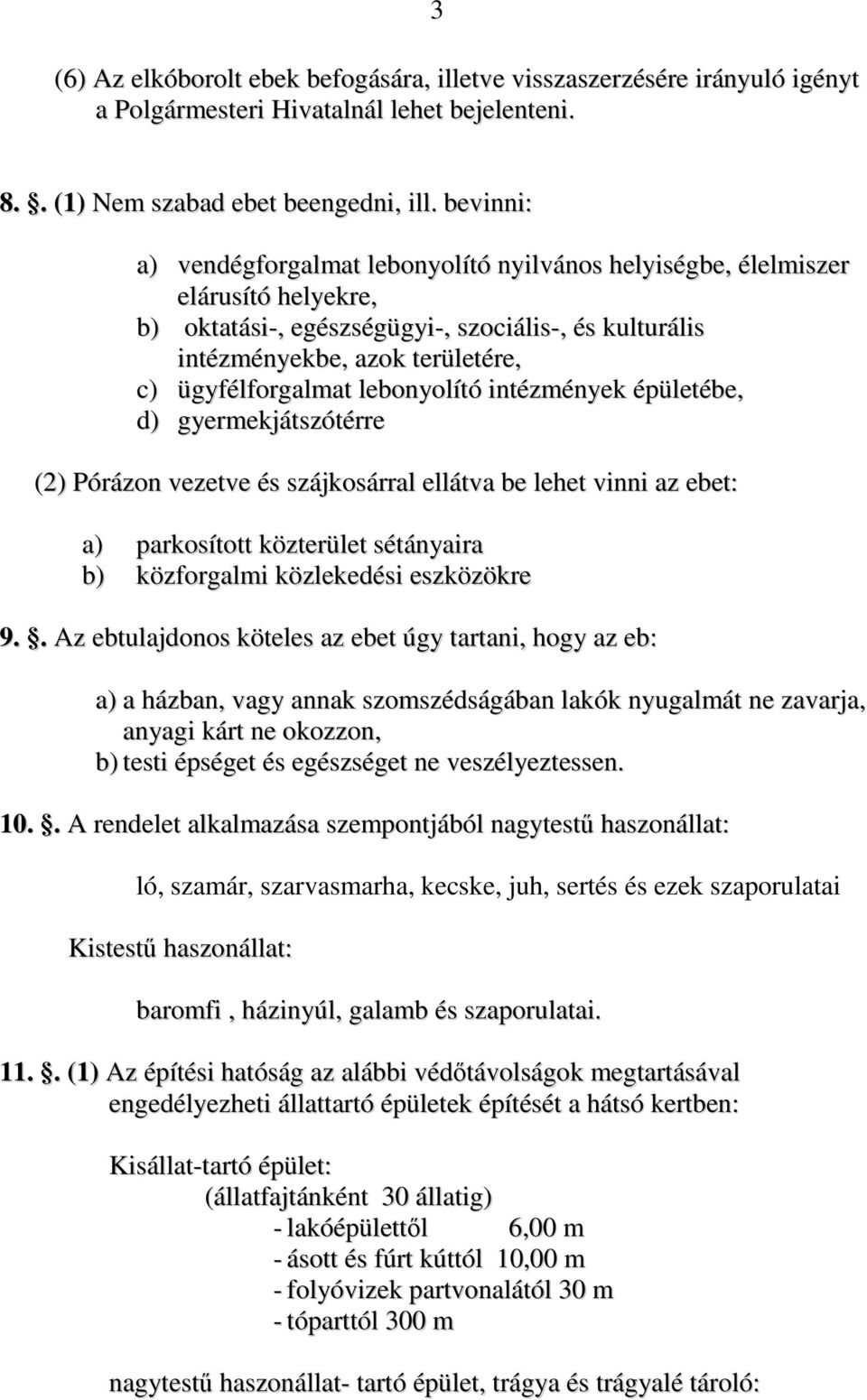 lebonyolító intézmények épületébe, d) gyermekjátszótérre (2) Pórázon vezetve és szájkosárral ellátva be lehet vinni az ebet: a) parkosított közterület sétányaira b) közforgalmi közlekedési eszközökre