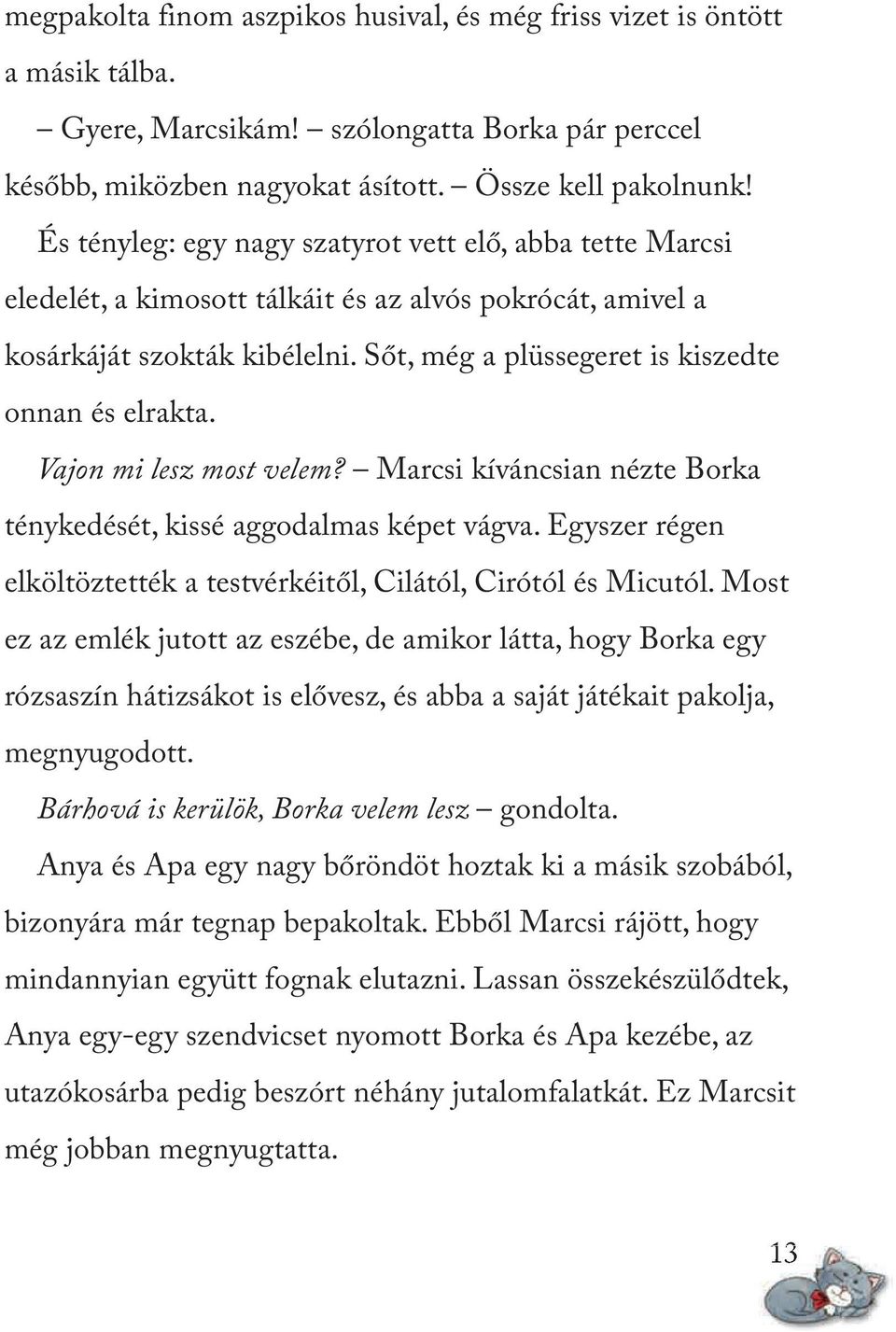 Vajon mi lesz most velem? Marcsi kíváncsian nézte Borka ténykedését, kissé aggodalmas képet vágva. Egyszer régen elköltöztették a testvérkéitől, Cilától, Cirótól és Micutól.