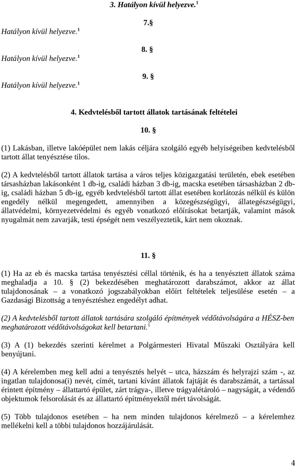 (2) A kedvtelésből tartott állatok tartása a város teljes közigazgatási területén, ebek esetében társasházban lakásonként 1 db-ig, családi házban 3 db-ig, macska esetében társasházban 2 dbig, családi