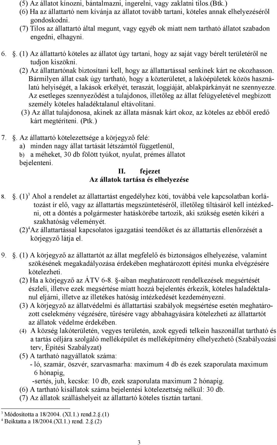 . (1) Az állattartó köteles az állatot úgy tartani, hogy az saját vagy bérelt területéről ne tudjon kiszökni. (2) Az állattartónak biztosítani kell, hogy az állattartással senkinek kárt ne okozhasson.