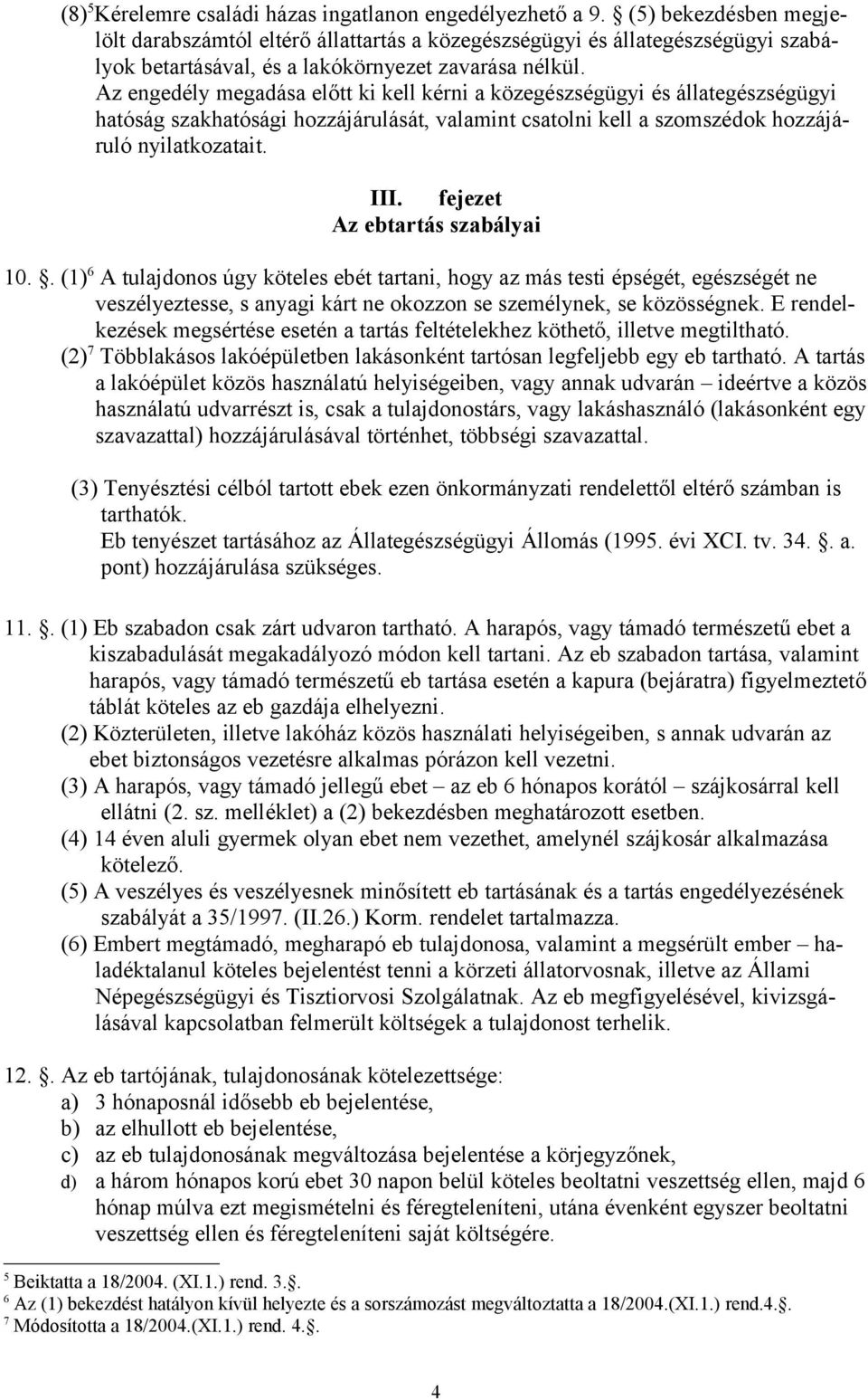 Az engedély megadása előtt ki kell kérni a közegészségügyi és állategészségügyi hatóság szakhatósági hozzájárulását, valamint csatolni kell a szomszédok hozzájáruló nyilatkozatait. III.