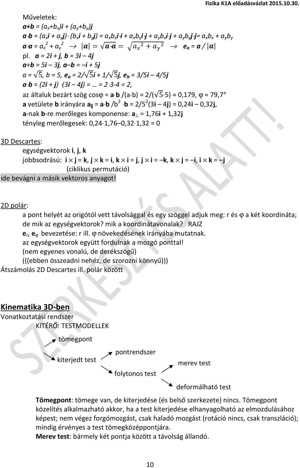 a = 2i + j, b = 3i 4j a+b = 5i 3j, a b = i + 5j a = 5, b = 5, e a = 2/ 5i + 1/ 5j, e b = 3/5i 4/5j a b = (2i + j) (3i 4j) = = 2 3-4 = 2, az általuk bezárt szög cosϕ = a b /(a b) = 2/( 5 5) 0,179, ϕ