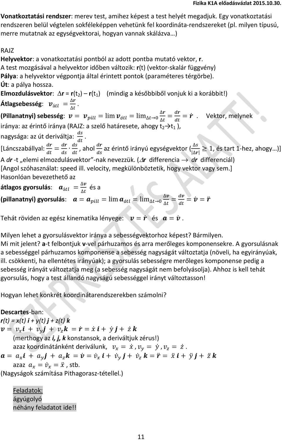 A test mozgásával a helyvektor időben változik: r(t) (vektor-skalár függvény) Pálya: a helyvektor végpontja által érintett pontok (paraméteres térgörbe). Út: a pálya hossza.