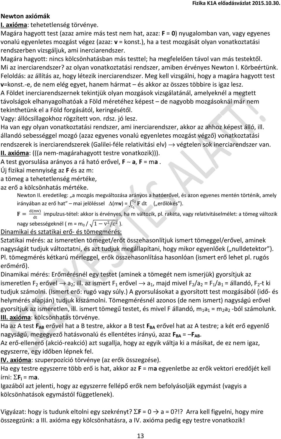 ), ha a test mozgását olyan vonatkoztatási rendszerben vizsgáljuk, ami inerciarendszer. Magára hagyott: nincs kölcsönhatásban más testtel; ha megfelelően távol van más testektől.