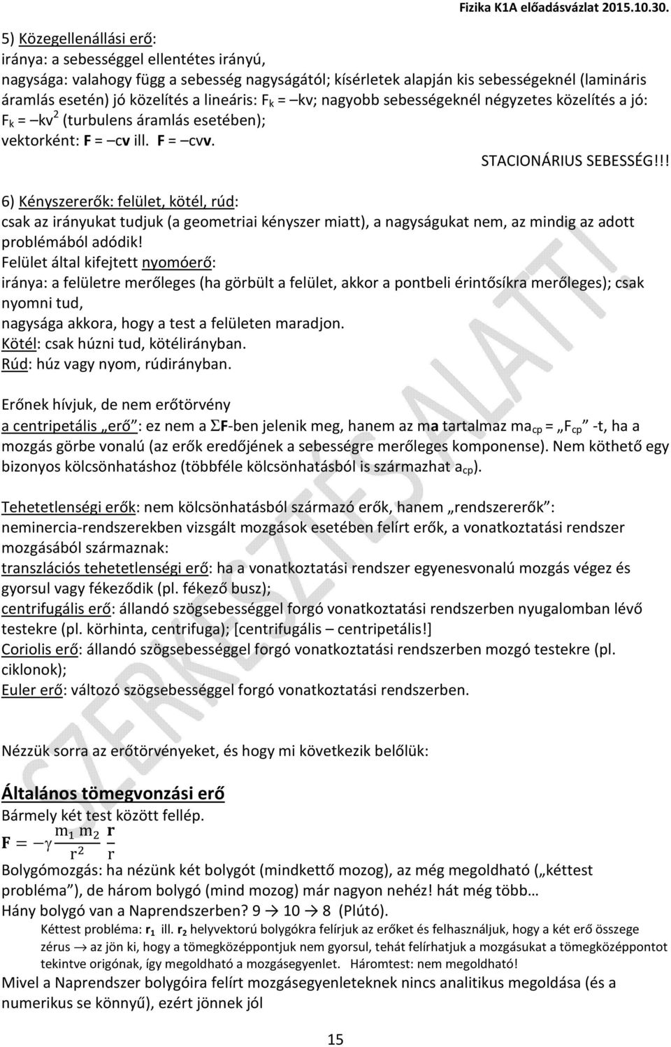 !! 6) Kényszererők: felület, kötél, rúd: csak az irányukat tudjuk (a geometriai kényszer miatt), a nagyságukat nem, az mindig az adott problémából adódik!