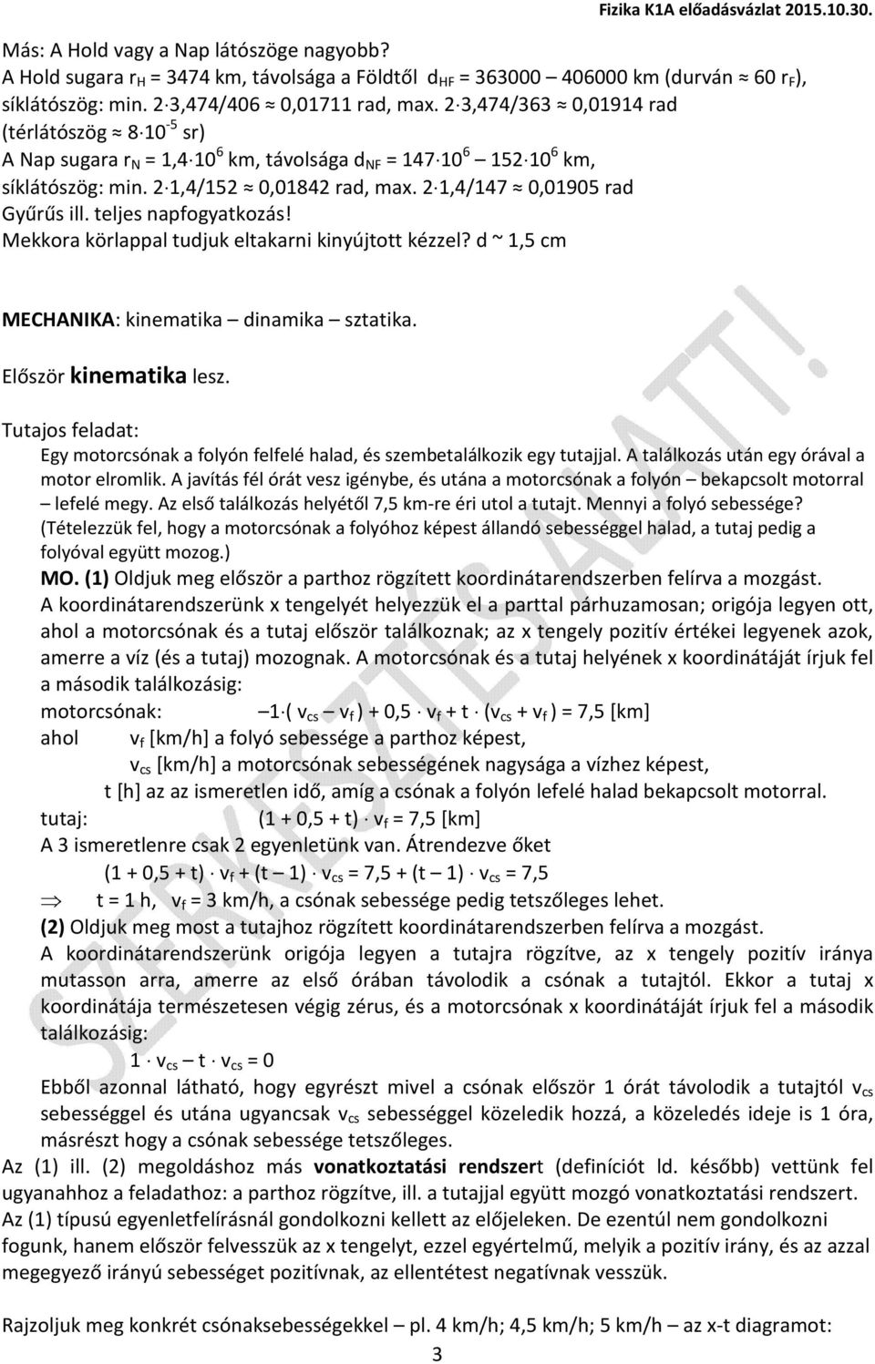 teljes napfogyatkozás! Mekkora körlappal tudjuk eltakarni kinyújtott kézzel? d ~ 1,5 cm MECHANIKA: kinematika dinamika sztatika. Először kinematika lesz.