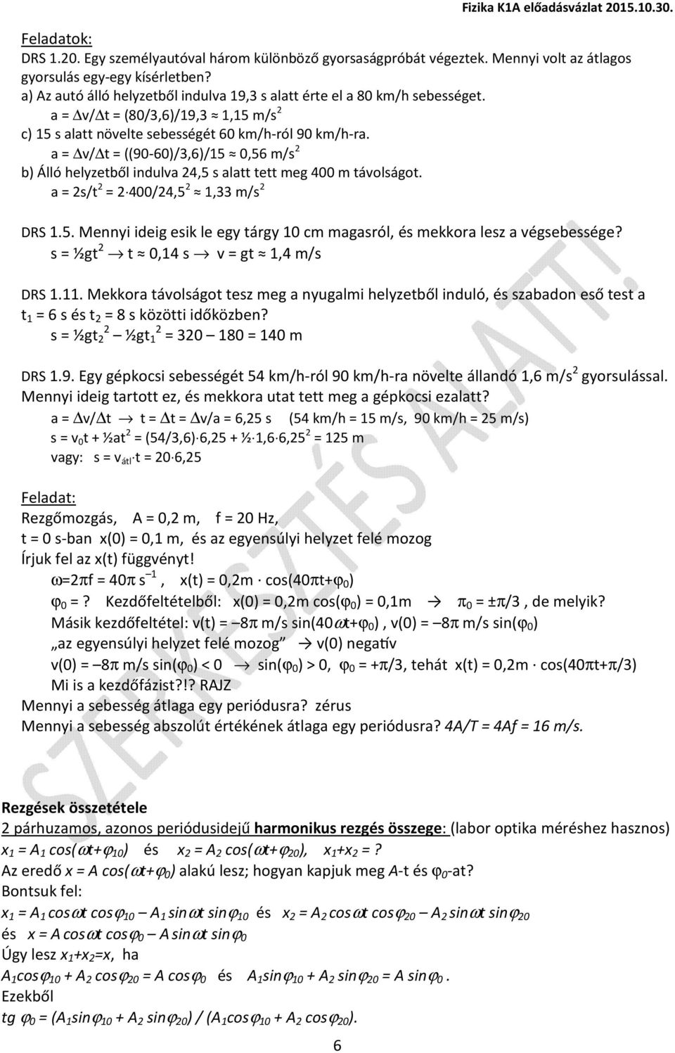 a = v/ t = ((90-60)/3,6)/15 0,56 m/s 2 b) Álló helyzetből indulva 24,5 s alatt tett meg 400 m távolságot. a = 2s/t 2 = 2 400/24,5 2 1,33 m/s 2 DRS 1.5. Mennyi ideig esik le egy tárgy 10 cm magasról, és mekkora lesz a végsebessége?