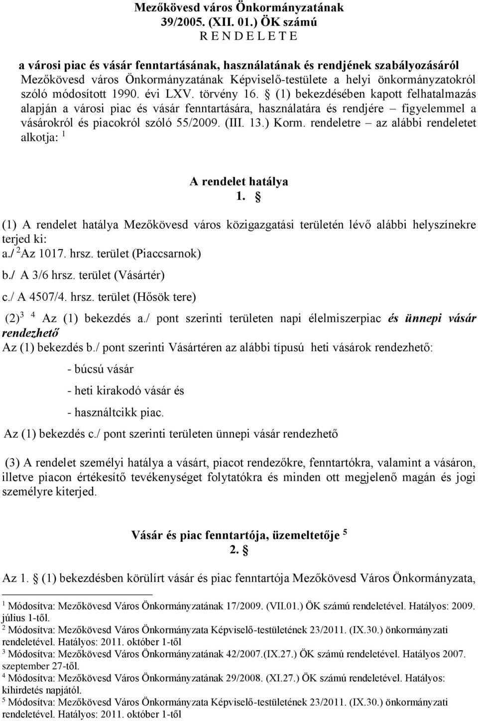 módosított 1990. évi LXV. törvény 16. (1) bekezdésében kapott felhatalmazás alapján a városi piac és vásár fenntartására, használatára és rendjére figyelemmel a vásárokról és piacokról szóló 55/2009.