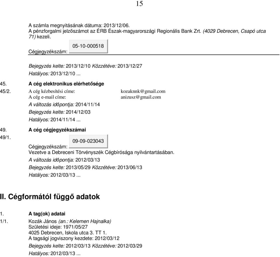 com A cég e-mail címe: anizusz@gmail.com A változás időpontja: 2014/11/14 Bejegyzés kelte: 2014/12/03 Hatályos: 2014/11/14... 49. A cég cégjegyzékszámai 49/1.