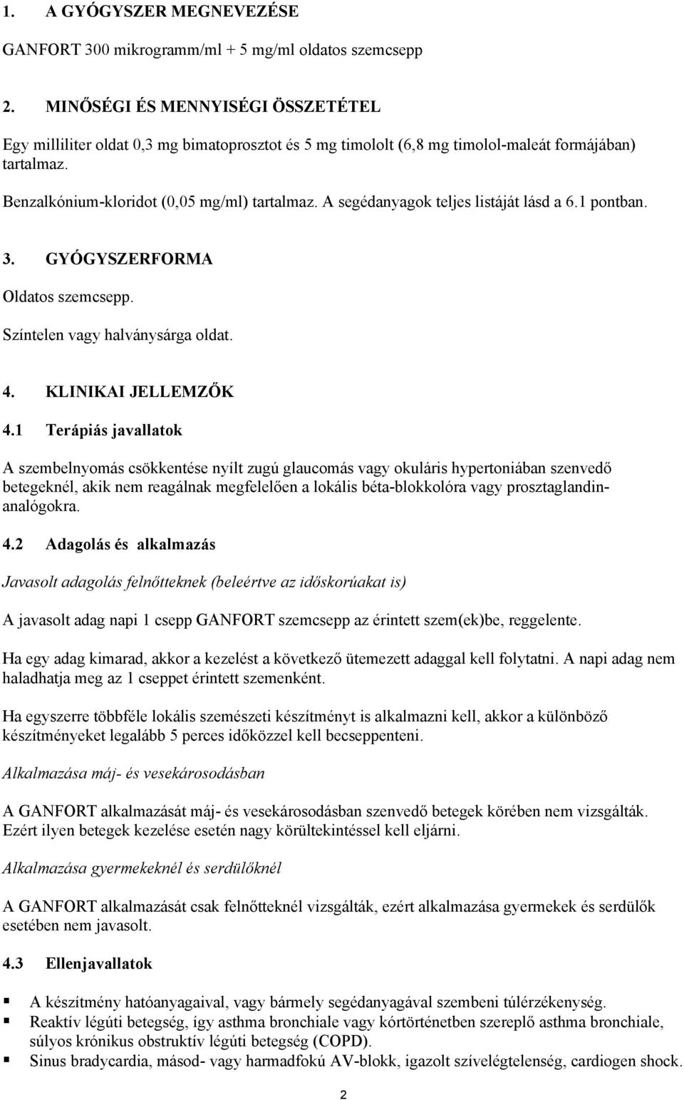 A segédanyagok teljes listáját lásd a 6.1 pontban. 3. GYÓGYSZERFORMA Oldatos szemcsepp. Színtelen vagy halványsárga oldat. 4. KLINIKAI JELLEMZŐK 4.