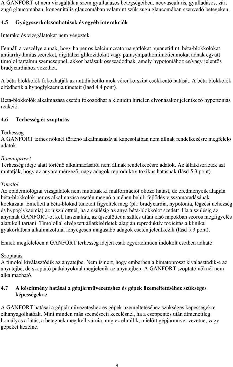 Fennáll a veszélye annak, hogy ha per os kalciumcsatorna gátlókat, guanetidint, béta-blokkolókat, antiarrhythmiás szereket, digitálisz glikozidokat vagy parasympathomimeticumokat adnak együtt timolol