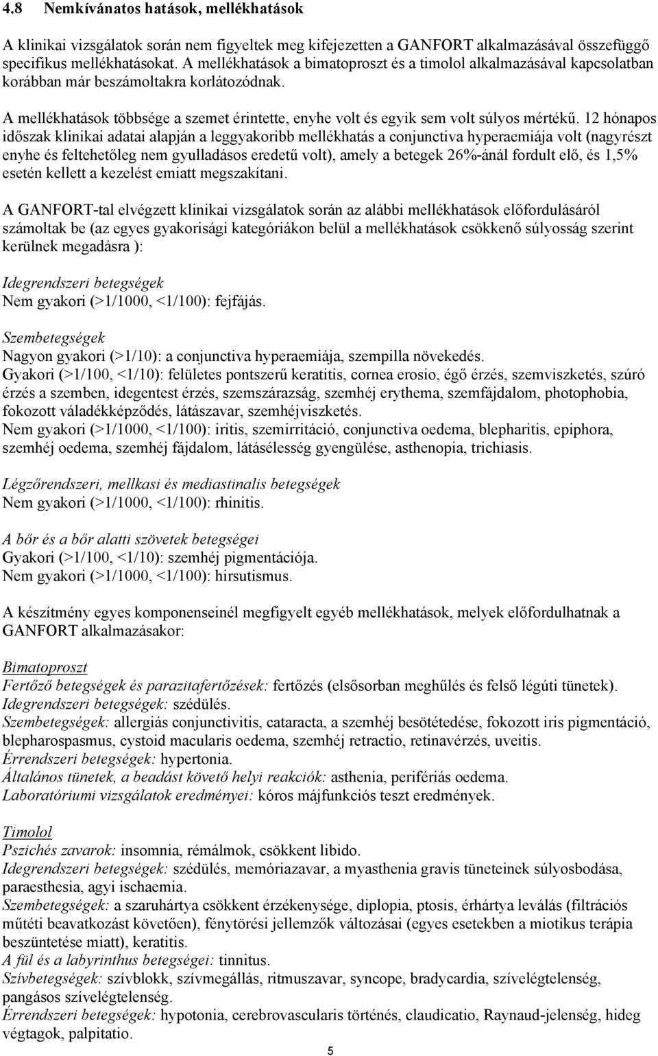 A mellékhatások többsége a szemet érintette, enyhe volt és egyik sem volt súlyos mértékű.
