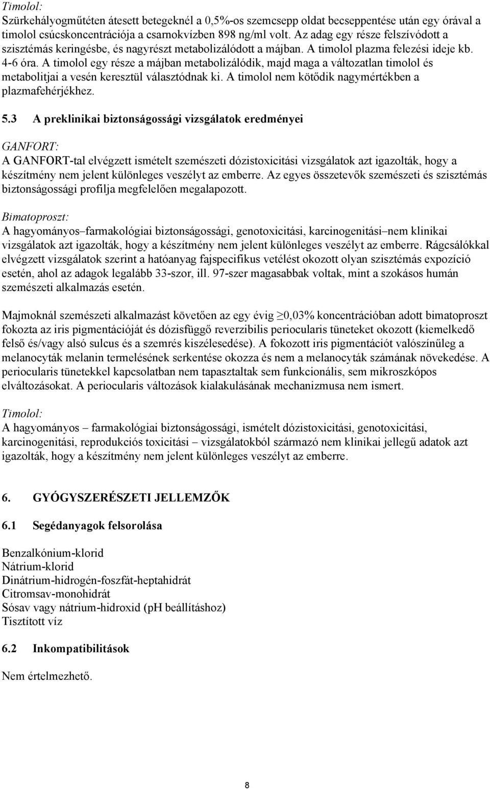A timolol egy része a májban metabolizálódik, majd maga a változatlan timolol és metabolitjai a vesén keresztül választódnak ki. A timolol nem kötődik nagymértékben a plazmafehérjékhez. 5.