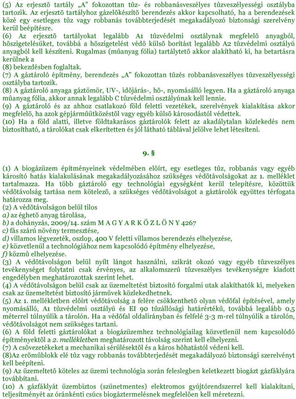 (6) Az erjesztõ tartályokat legalább A1 tûzvédelmi osztálynak megfelelõ anyagból, hõszigetelésüket, továbbá a hõszigetelést védõ külsõ borítást legalább A2 tûzvédelmi osztályú anyagból kell készíteni.